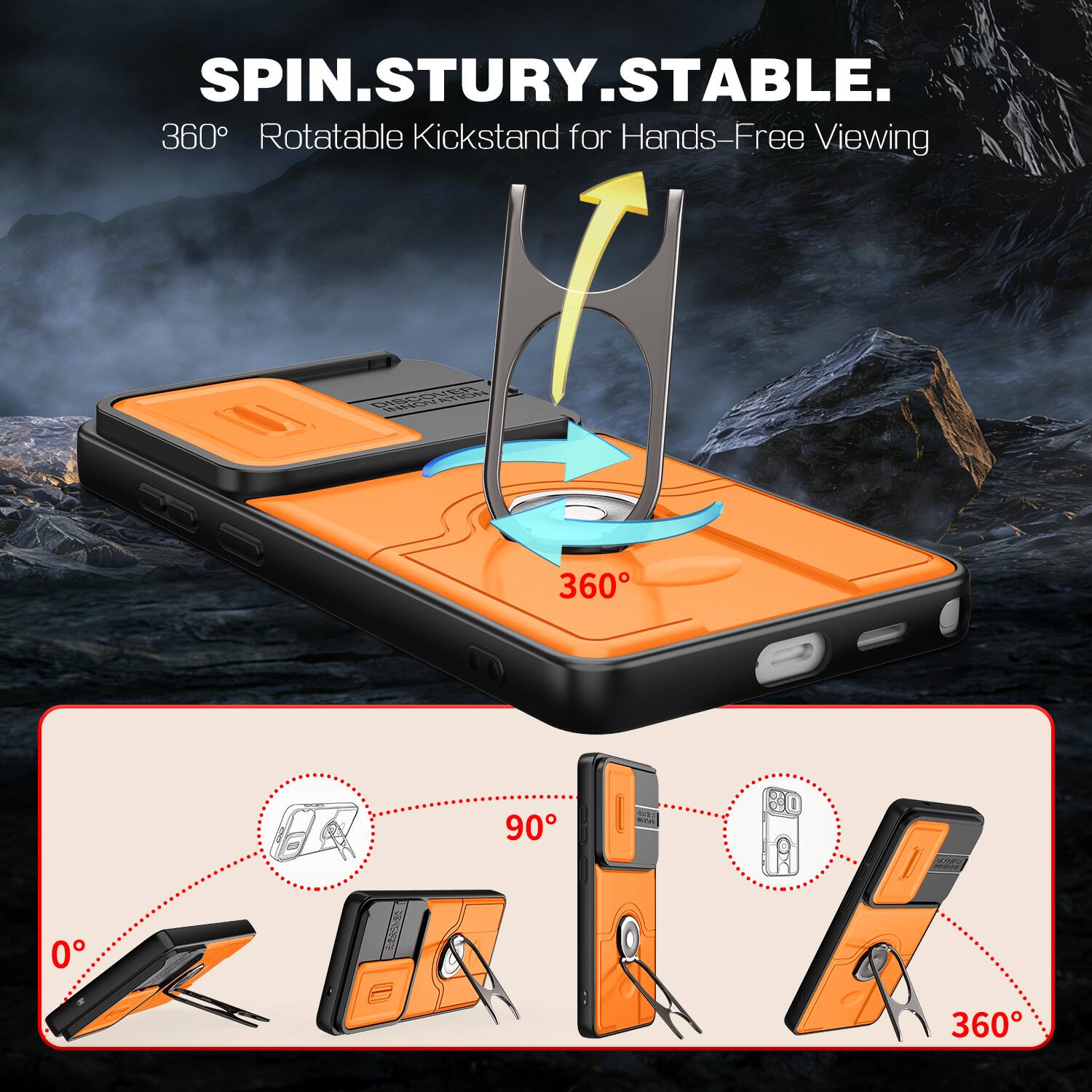 SPIN.STUR.Y.STABLE.  
360° Rotatable Kickstand for Hands-Free Viewing  
360°  
90°  
0°  
360°