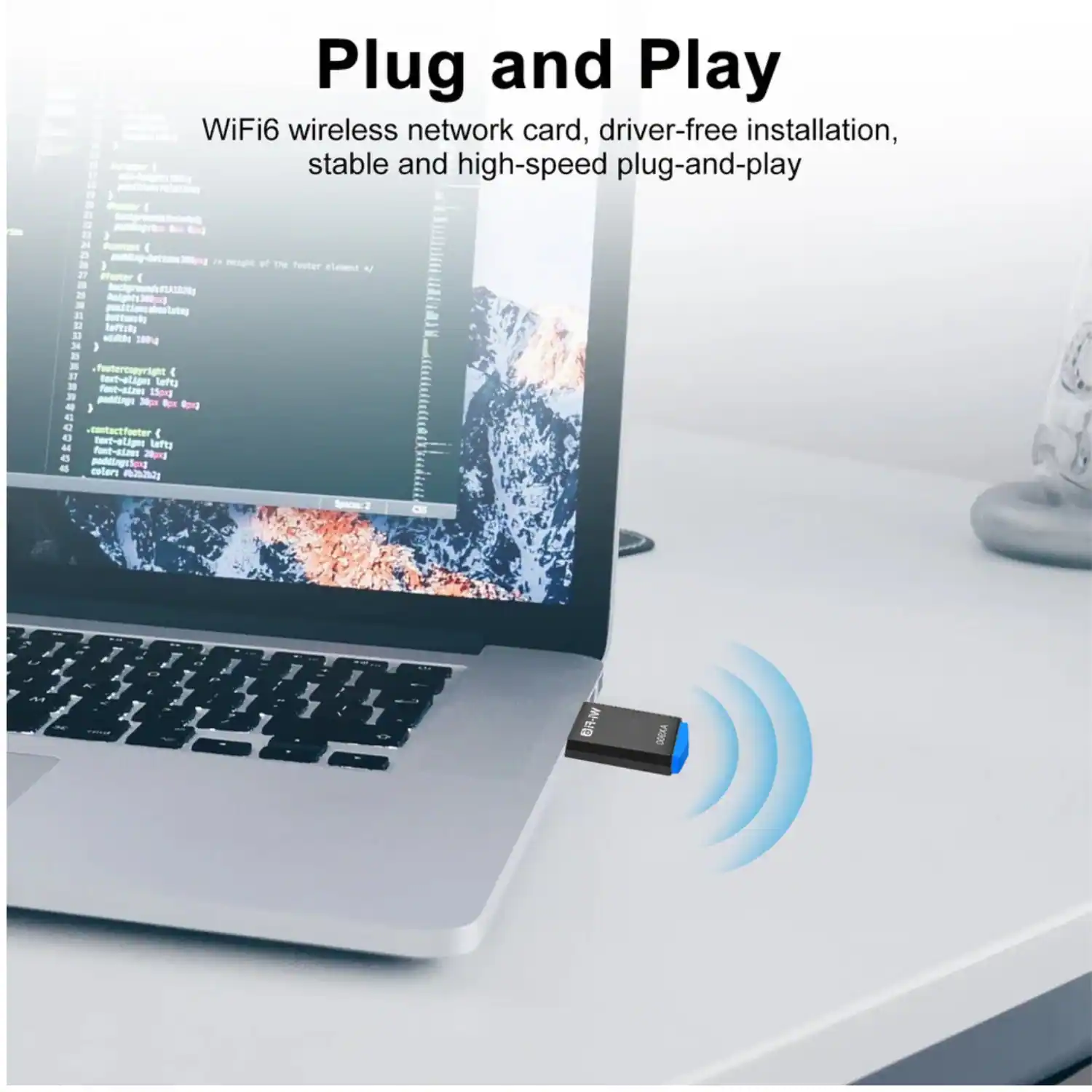 Plug and Play  
WiFi6 wireless network card, driver-free installation, stable and high-speed plug-and-play