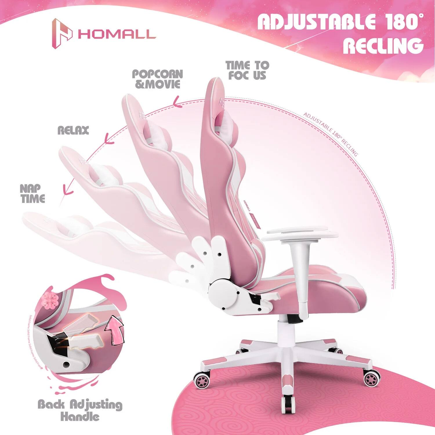 HOMALL POPCORN & MOVIE RELAX  
ADJUSTABLE 180° RECLING  
TIME TO FOCUS  
NAP TIME  
Back Adjusting Handle