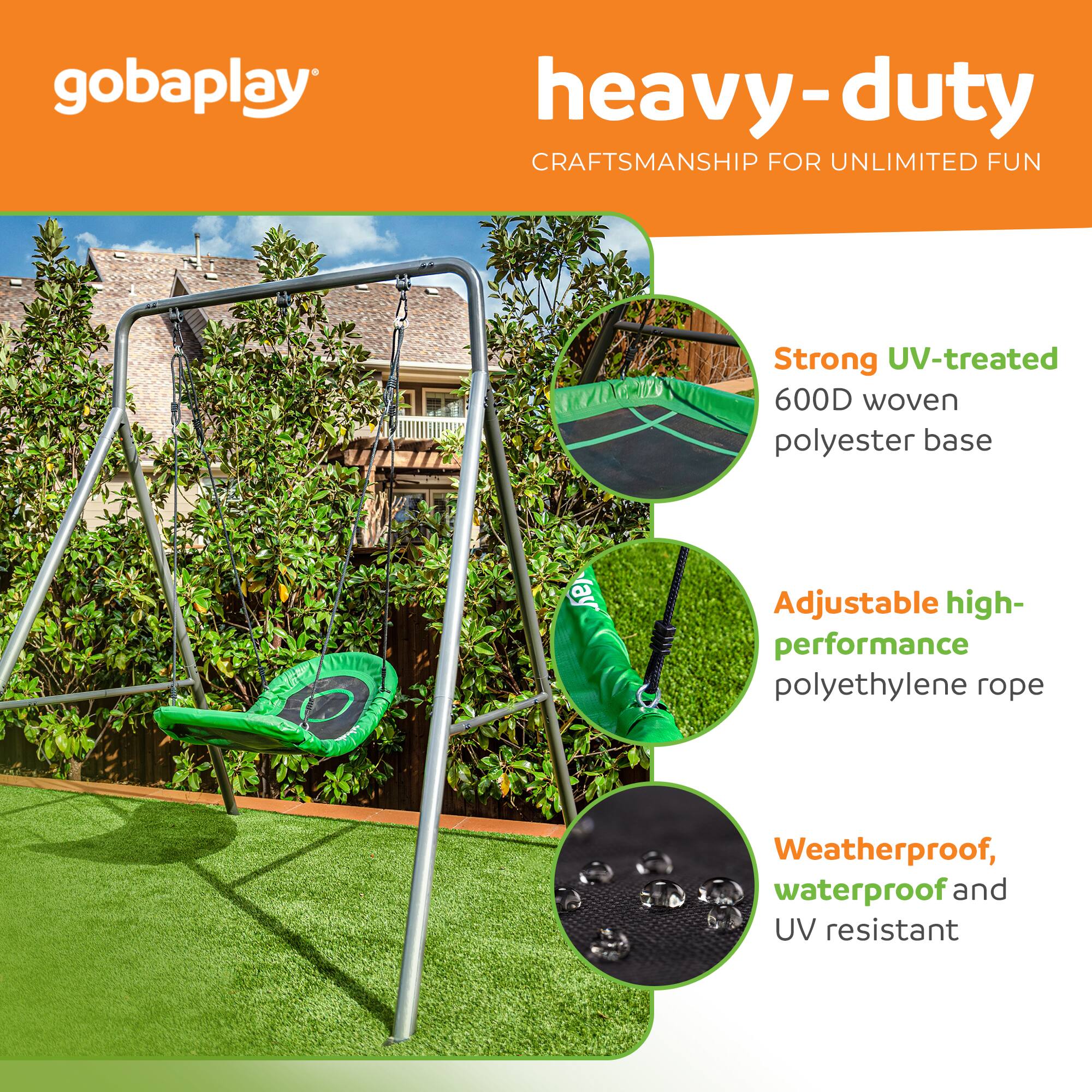 gobaplay heavy-duty CRAFTSMANSHIP FOR UNLIMITED FUN

Strong UV-treated 600D woven polyester base

6 Adjustable high-performance polyethylene rope

Weatherproof, waterproof and UV resistant