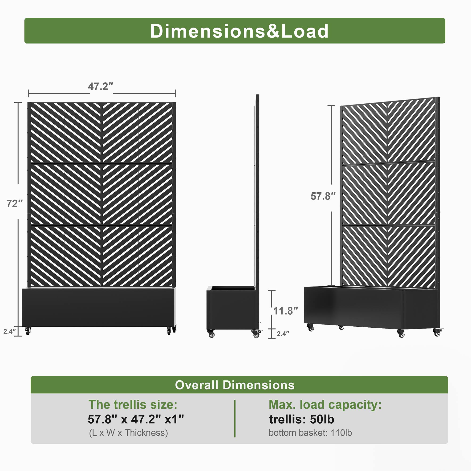 Dimensions & Load

Overall Dimensions

The trellis size:  
57.8" x 47.2" x 1"  
(L x W x Thickness)

Max. load capacity:  
trellis: 50lb  
bottom basket: 110lb