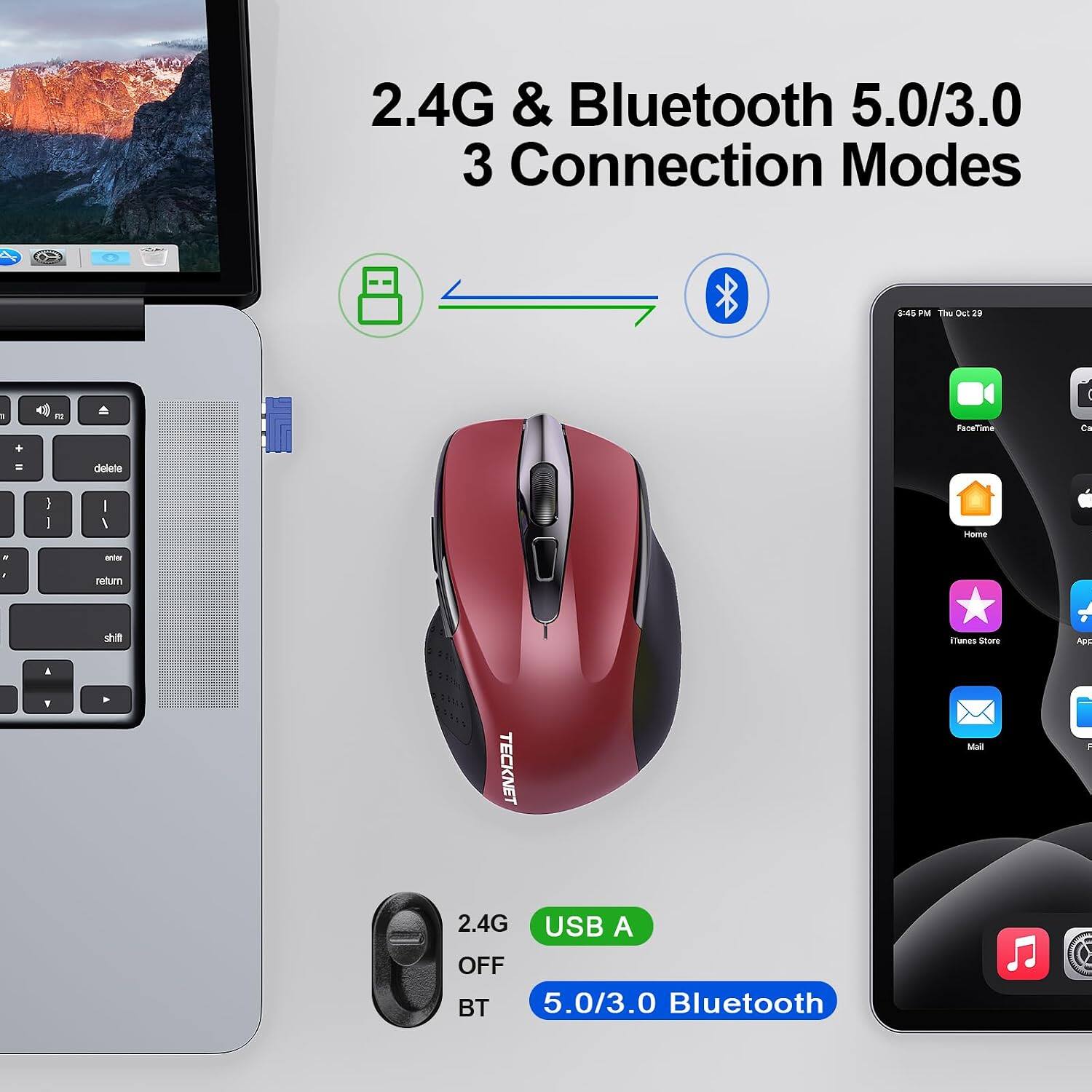 2.4G & Bluetooth 5.0/3.0 3 Connection Modes

3:45PM Thu Oct 29

FaceTime
Camera
Home
iTunes Store
Mail
App Store

2.4G USB A OFF BT 5.0/3.0 Bluetooth