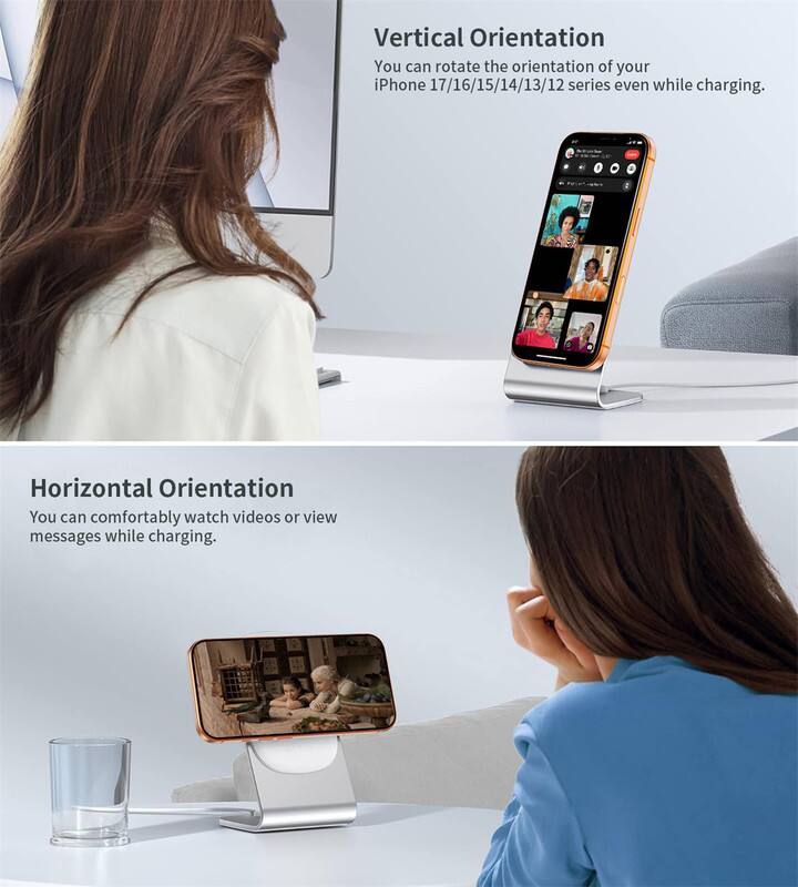 Vertical Orientation  
You can rotate the orientation of your iPhone 17/16/15/14/13/12 series even while charging.

Horizontal Orientation  
You can comfortably watch videos or view messages while charging.