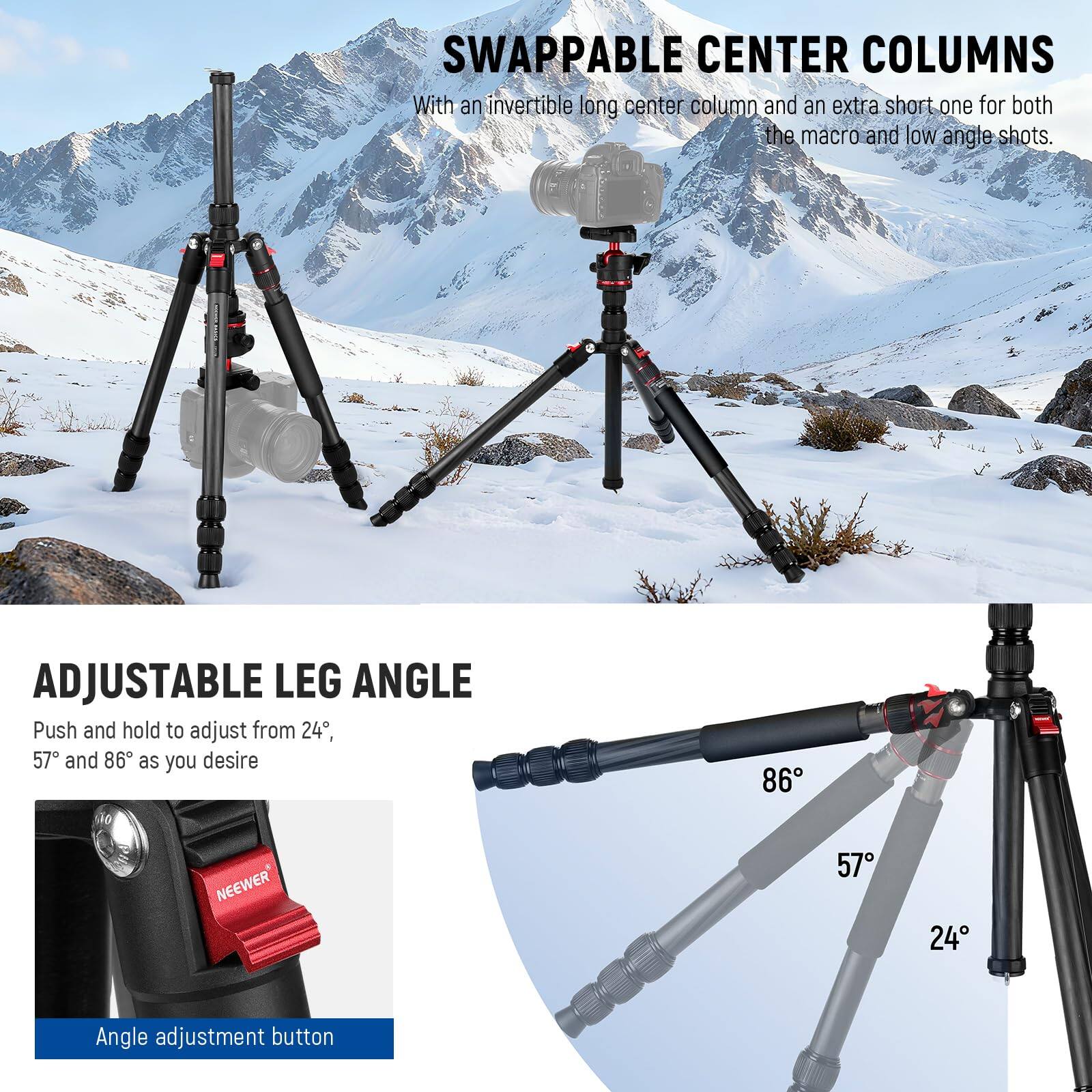 **SWAPPABLE CENTER COLUMNS**  
With an invertible long center column and an extra short one for both the macro and low angle shots.

**ADJUSTABLE LEG ANGLE**  
Push and hold to adjust from 24°, 57°, and 86° as you desire

Angle adjustment button