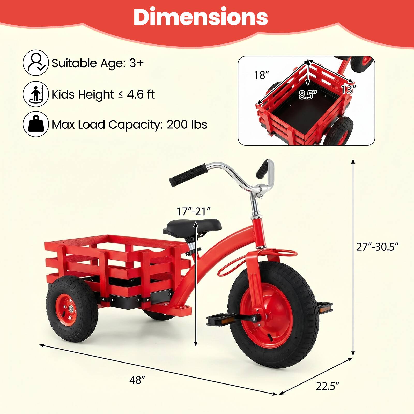 Dimensions  
Suitable Age: 3+  
Kids Height: 4.6 ft  
Max Load Capacity: 200 lbs  

18" x 8.5" x 13"  
17"-21"  
27"-30.5"  
48"  
22.5"