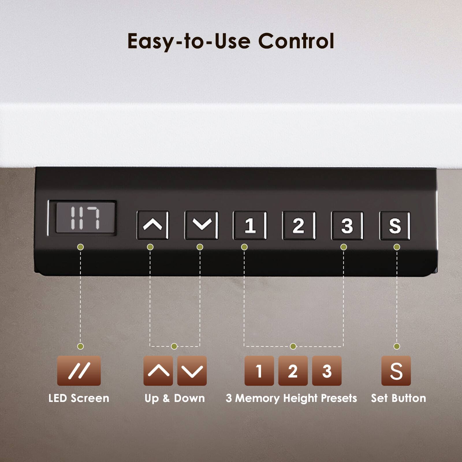 Easy-to-Use Control

LED Screen

Up & Down

3 Memory Height Presets

Set Button