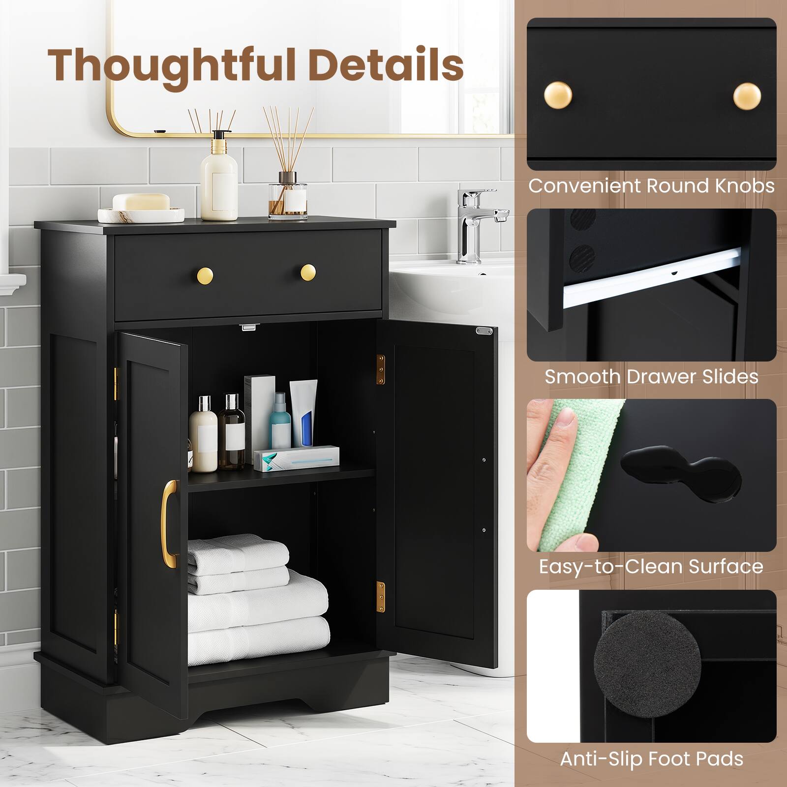 Thoughtful Details  
Convenient Round Knobs  
Smooth Drawer Slides  
Easy-to-Clean Surface  
Anti-Slip Foot Pads