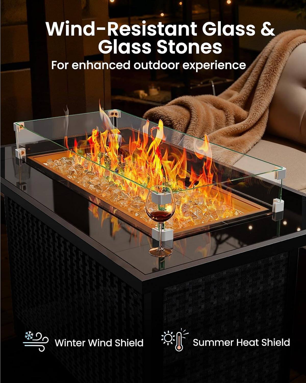 Wind-Resistant Glass & Glass Stones  
For enhanced outdoor experience  

Winter Wind Shield  
Summer Heat Shield
