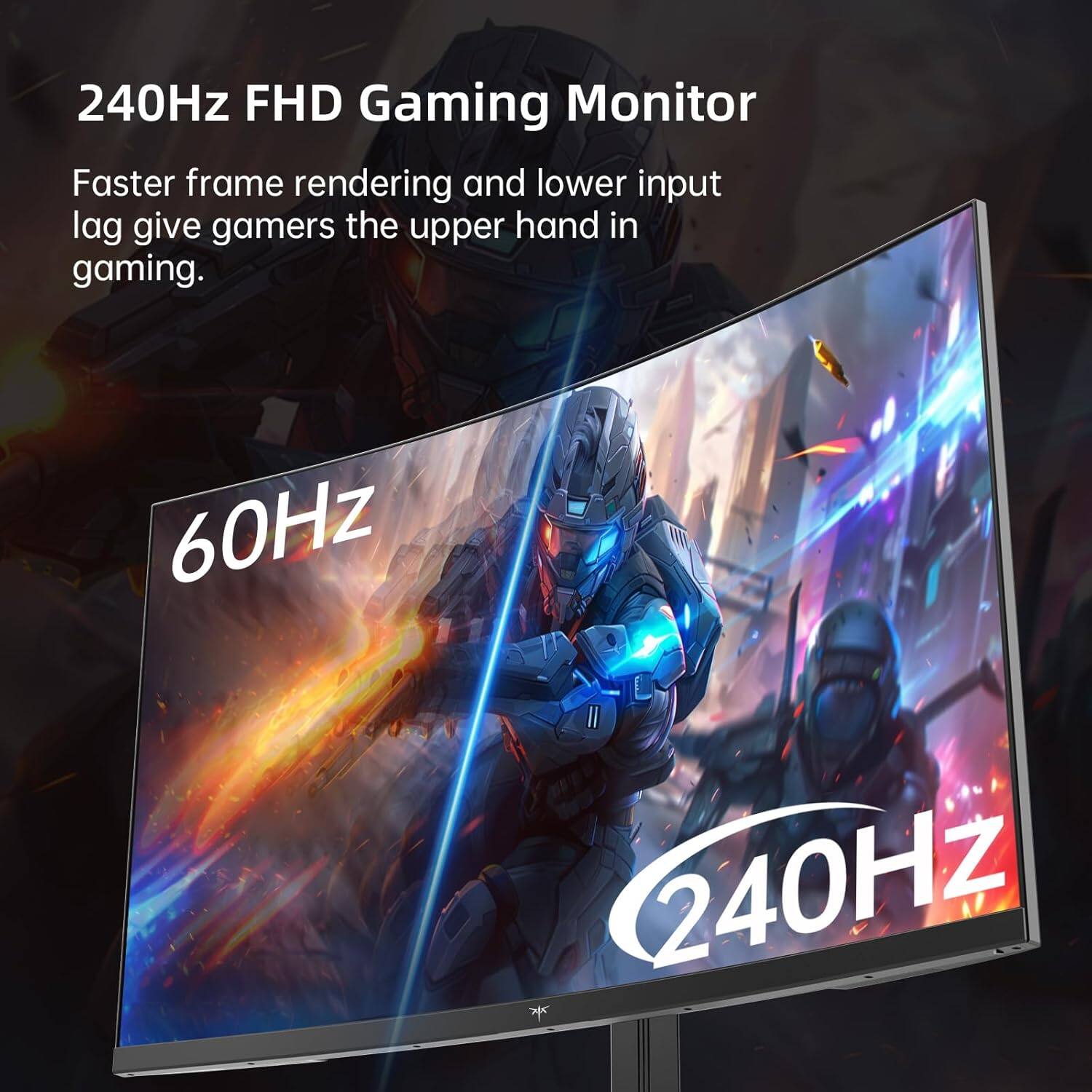 240Hz FHD Gaming Monitor  
Faster frame rendering and lower input lag give gamers the upper hand in gaming.  
60Hz 240Hz