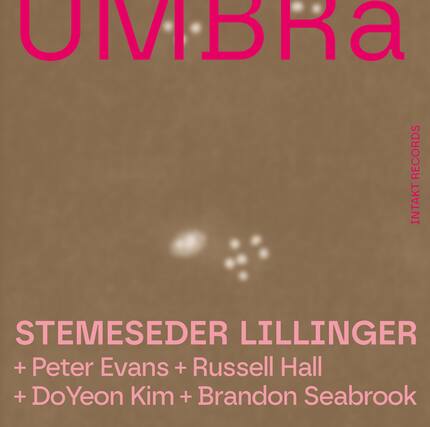 UMBRA RECORDS
INTAKT RECORDS
STEMESEDER LILLINGER
+ Peter Evans + Russell Hall
+ DoYeon Kim + Brandon Seabrook