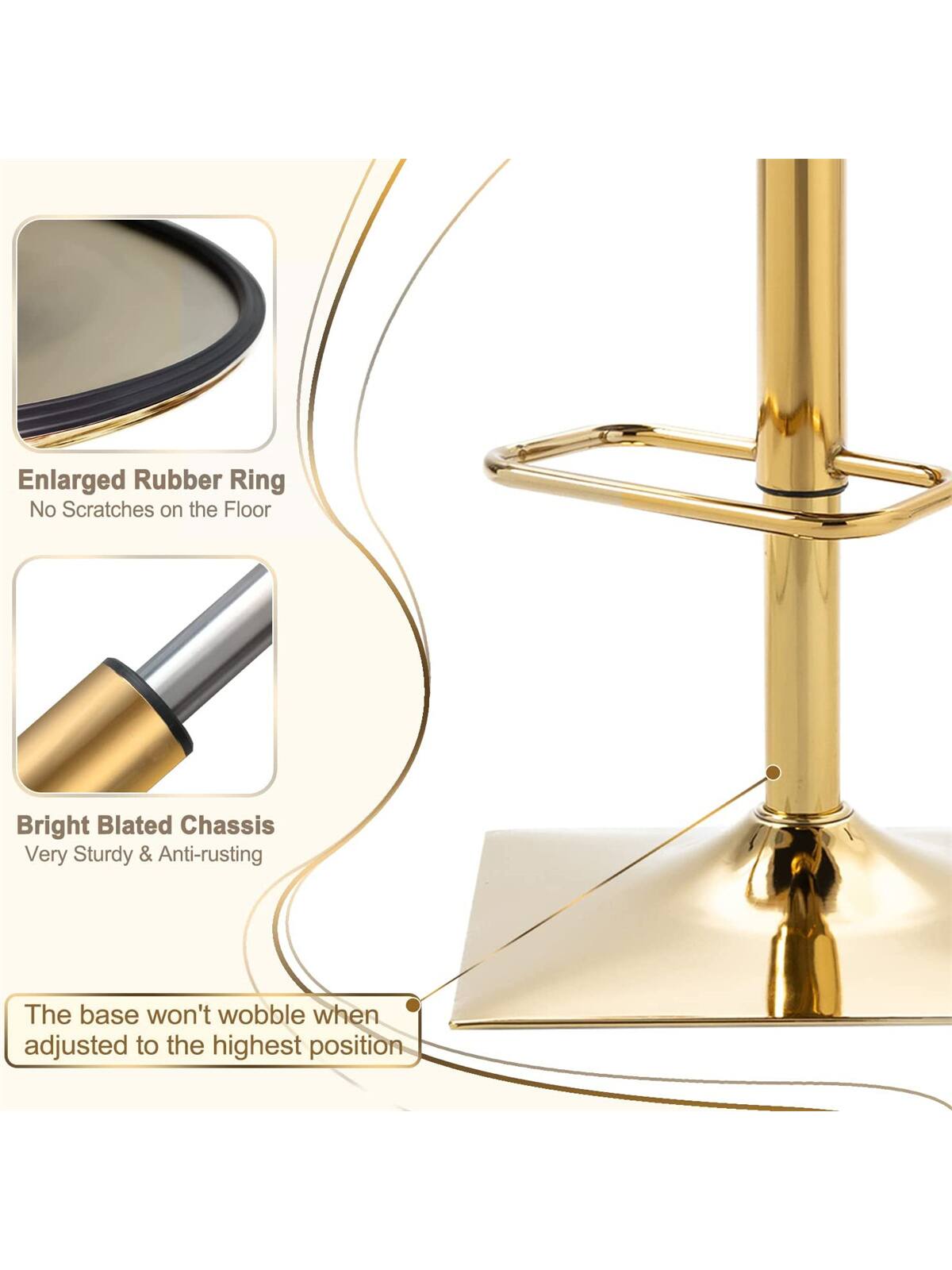 - Enlarged Rubber Ring
  - No Scratches on the Floor

- Bright Blated Chassis
  - Very Sturdy & Anti-rusting

- The base won't wobble when adjusted to the highest position