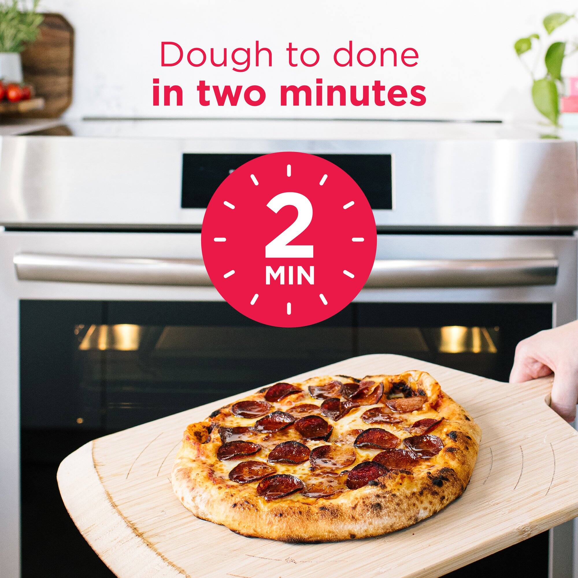 Dough to done in two minutes, 2 MIN