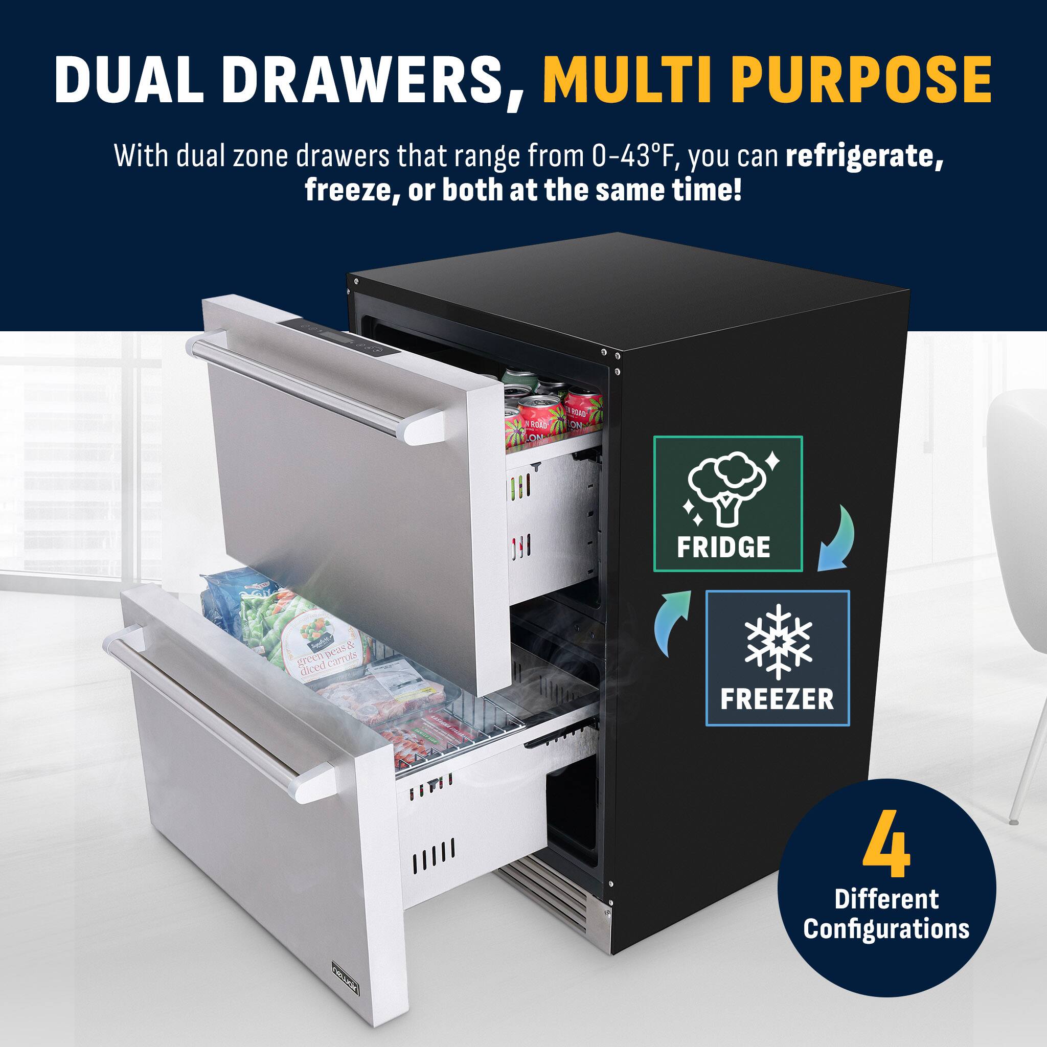 DUAL DRAWERS, MULTI PURPOSE

With dual zone drawers that range from 0-43°F, you can refrigerate, freeze, or both at the same time!

FRIDGE

FREEZER

4 Different Configurations