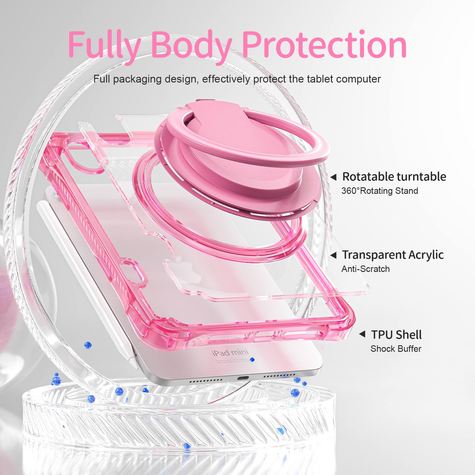 Fully Body Protection

Full packaging design, effectively protect the tablet computer

Rotatable turntable
360° Rotating Stand

Transparent Acrylic
Anti-Scratch

TPU Shell
Shock Buffer