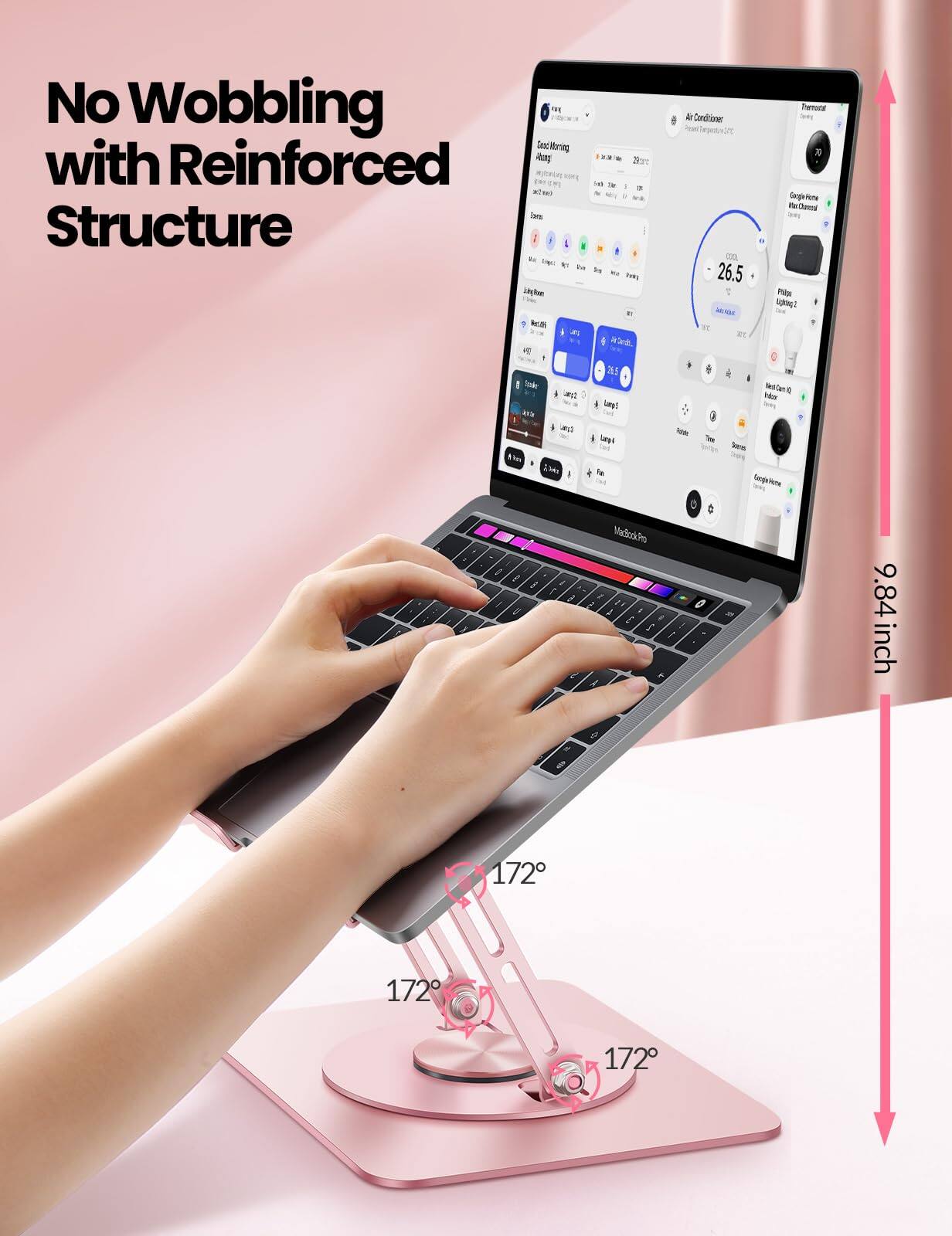 No Wobbling with Reinforced Structure

9.84 inch

172°