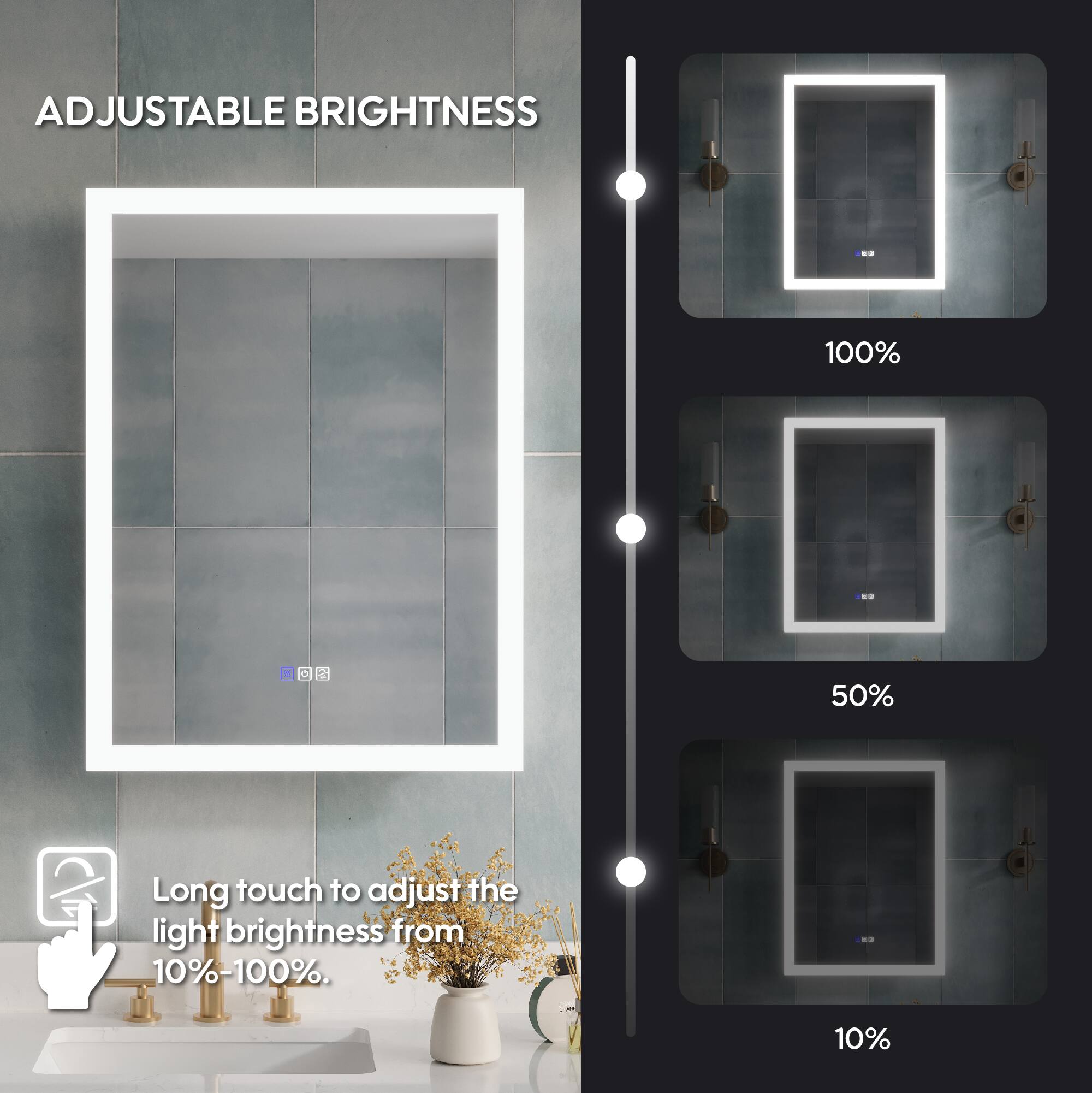 ADJUSTABLE BRIGHTNESS

100%  
50%  
10%

Long touch to adjust the light brightness from 10%-100%.