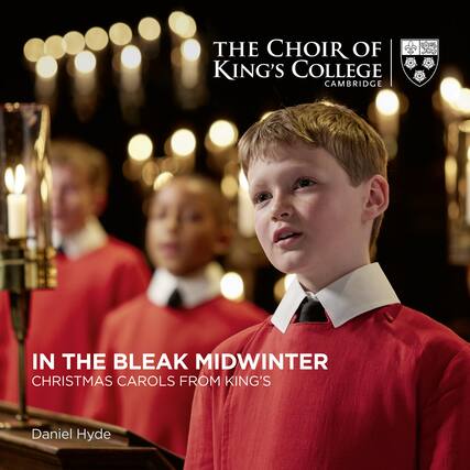 THE CHOIR OF KING'S COLLEGE CAMBRIDGE
IN THE BLEAK MIDWINTER
CHRISTMAS CAROLS FROM KING'S
Daniel Hyde