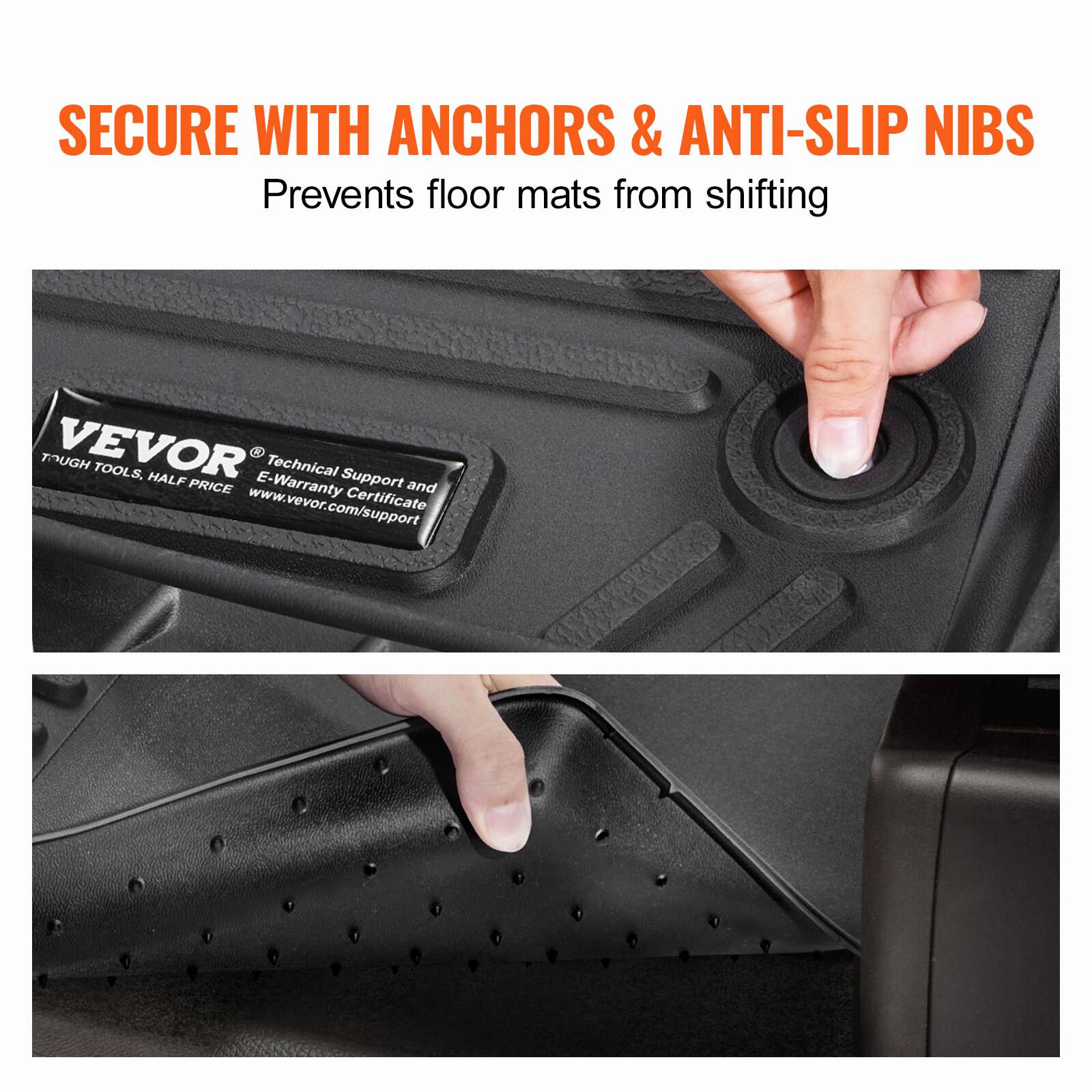 SECURE WITH ANCHORS & ANTI-SLIP NIBS  
Prevents floor mats from shifting  

VEVOR  
TROUG TOOLS, HALF PRICE  
Technical Support and E-Warranty Certificate  
www.vevor.com/support