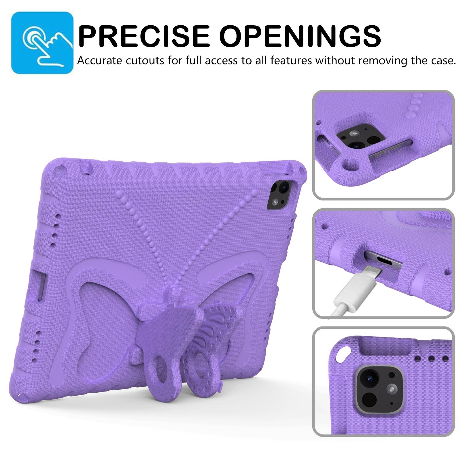 PRECISE OPENINGS  
Accurate cutouts for full access to all features without removing the case.