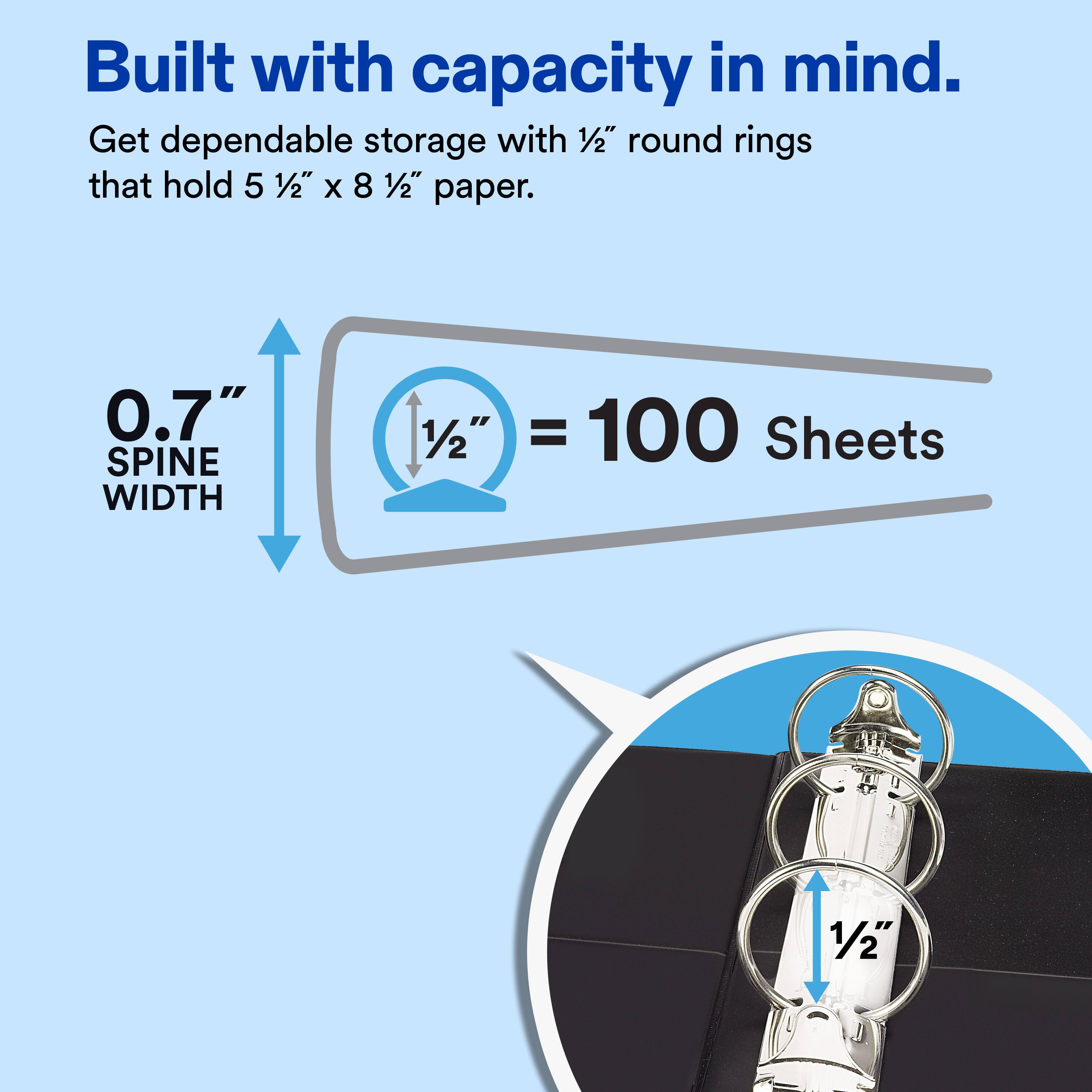 Built with capacity in mind. Get dependable storage with 1/2" round rings that hold 5 1/2" x 8 1/2" paper. 0.7" SPINE WIDTH 1/2" = 100 Sheets