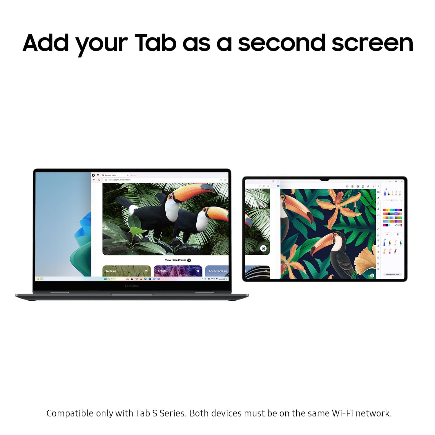 Add your Tab as a second screen - Compatible only with Tab S Series. Both devices must be on the same Wi-Fi network.