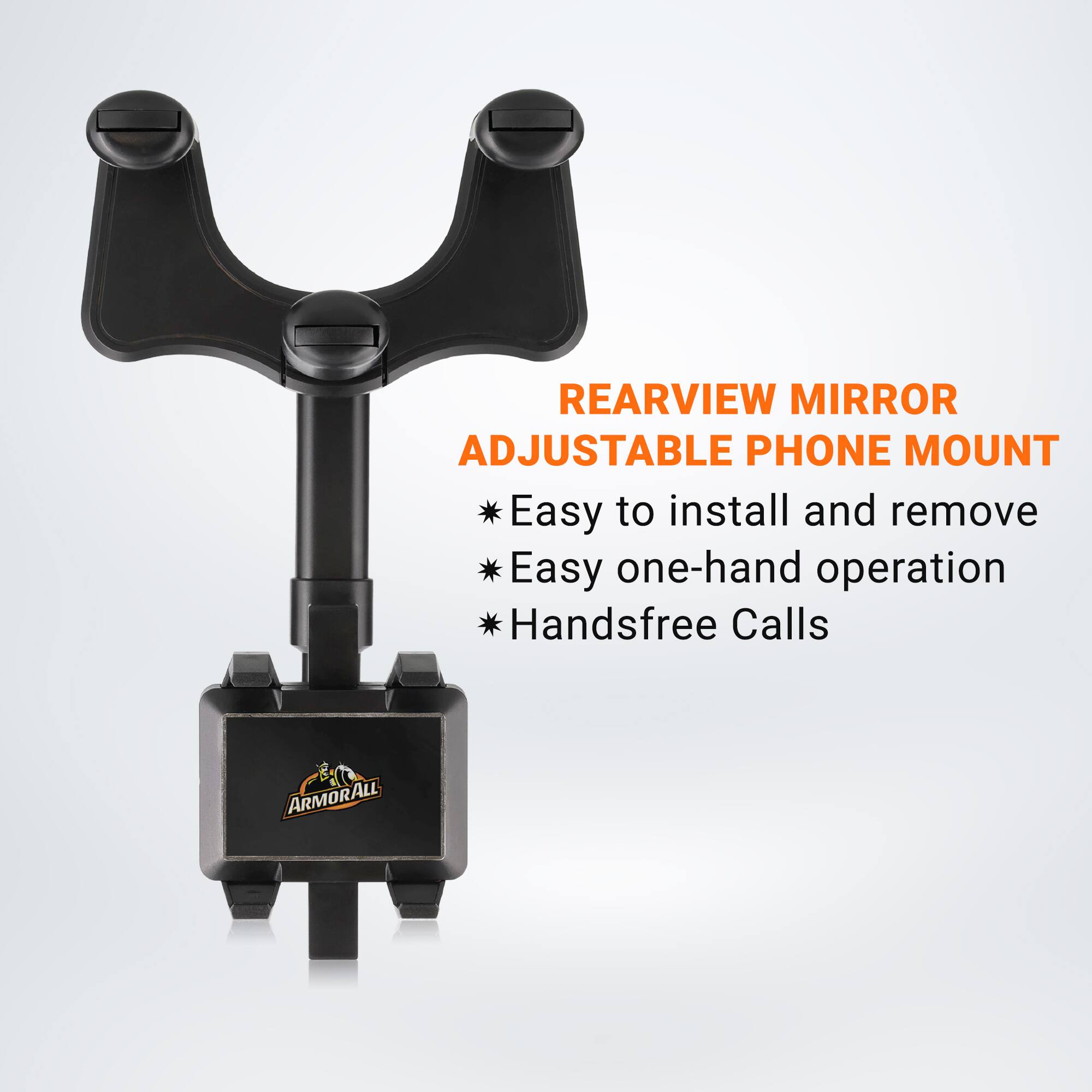 REARVIEW MIRROR ADJUSTABLE PHONE MOUNT

* Easy to install and remove
* Easy one-hand operation
* Handsfree Calls

ARMORALL