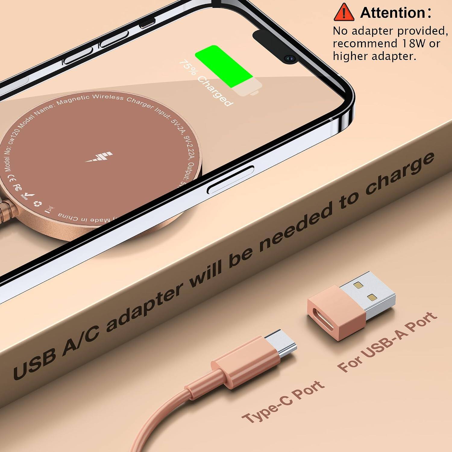 ! Attention: No adapter provided, recommend 18W or higher adapter.  
75% Name: Magnetic Wireless Charger  
Input: 5V-2A, 9V-2.22A  
Model No: cw120  
Output: 5V  
CE  
Made in China