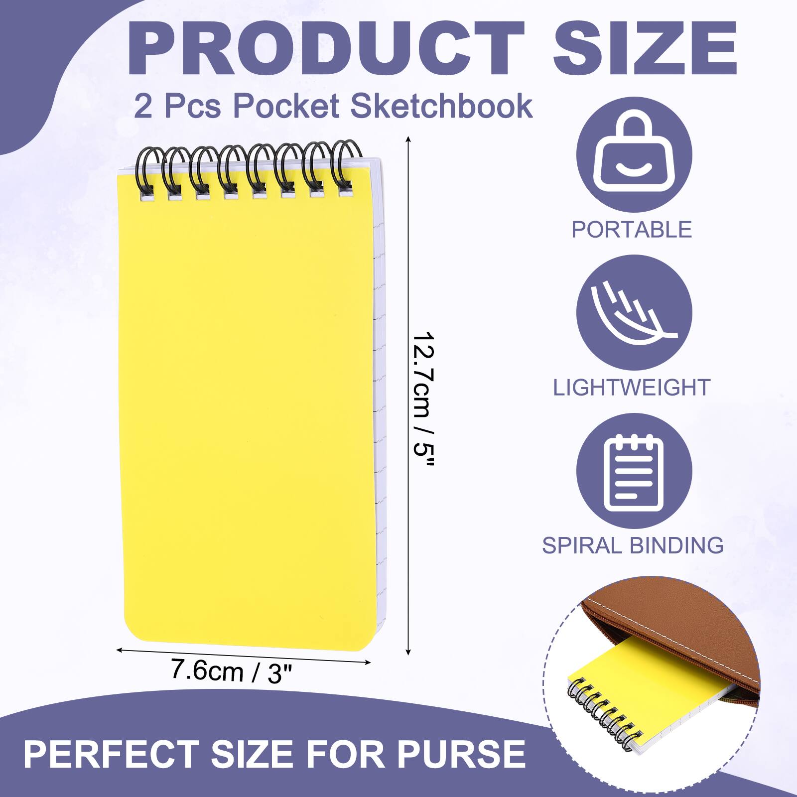 PRODUCT SIZE  
2 Pcs Pocket Sketchbook  
PORTABLE  
12.7cm / 5"  
LIGHTWEIGHT  
SPIRAL BINDING  
7.6cm / 3"  
PERFECT SIZE FOR PURSE