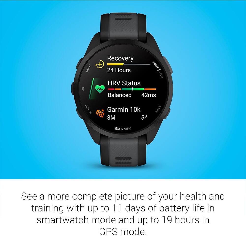 LIGHT UP DOWN  
Recovery + START 24 Hours - STOP  
HRV Status I Balanced 42ms  
Garmin 10k BACK 3M 5  

GARMIN  

See a more complete picture of your health and training with up to 11 days of battery life in smartwatch mode and up to 19 hours in GPS mode.