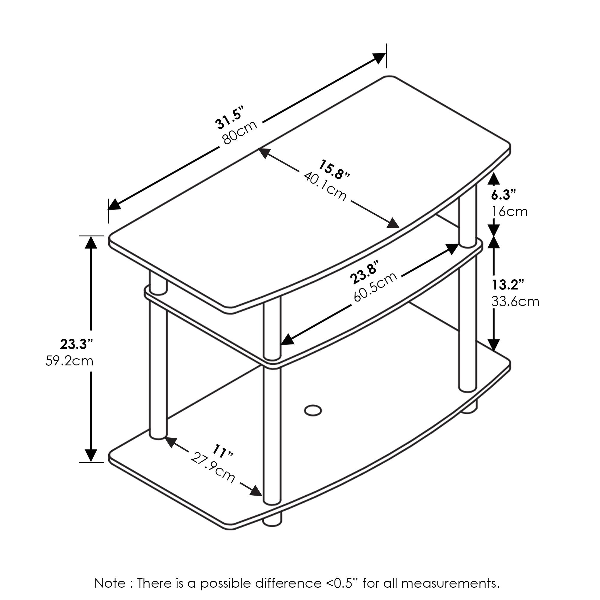 31.5" 80cm  
15.8" 40.1cm  
6.3" 16cm  
23.8" 60.5cm  
13.2" 33.6cm  
23.3" 59.2cm  
11" 27.9cm  

Note: There is a possible difference <0.5" for all measurements.