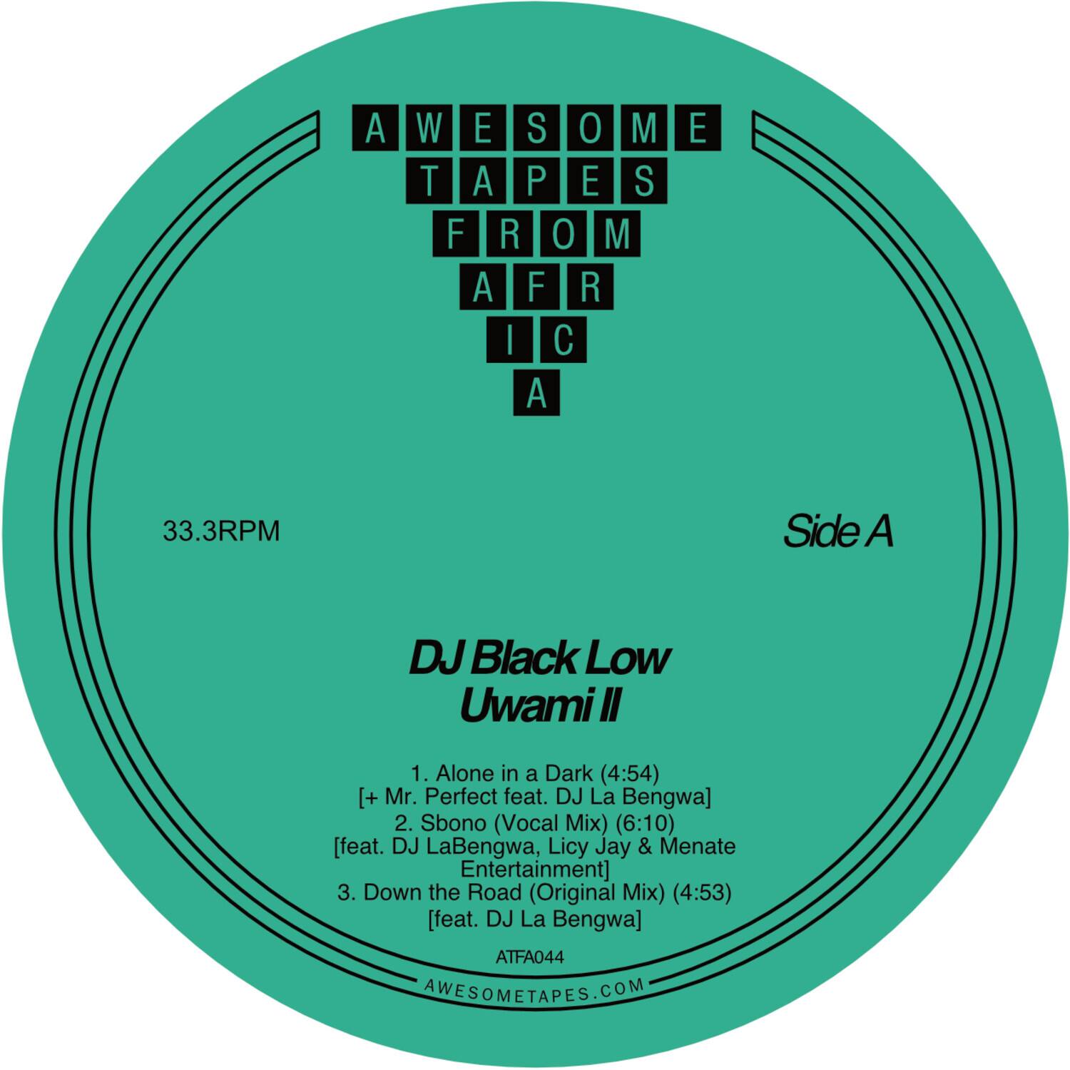 AWESOME TAPES FROM AFRICA

33.3RPM

Side A

DJ Black Low Uwami II

1. Alone in a Dark (4:54) [feat. Mr. Perfect feat. DJ La Bengwa]
2. Sbono (Vocal Mix) (6:10) [feat. DJ LaBengwa, Licy Jay & Menate Entertainment]
3. Down the Road (Original Mix) (4:53) [feat. DJ La Bengwa]

ATFA044

AWESOMETAPES.COM