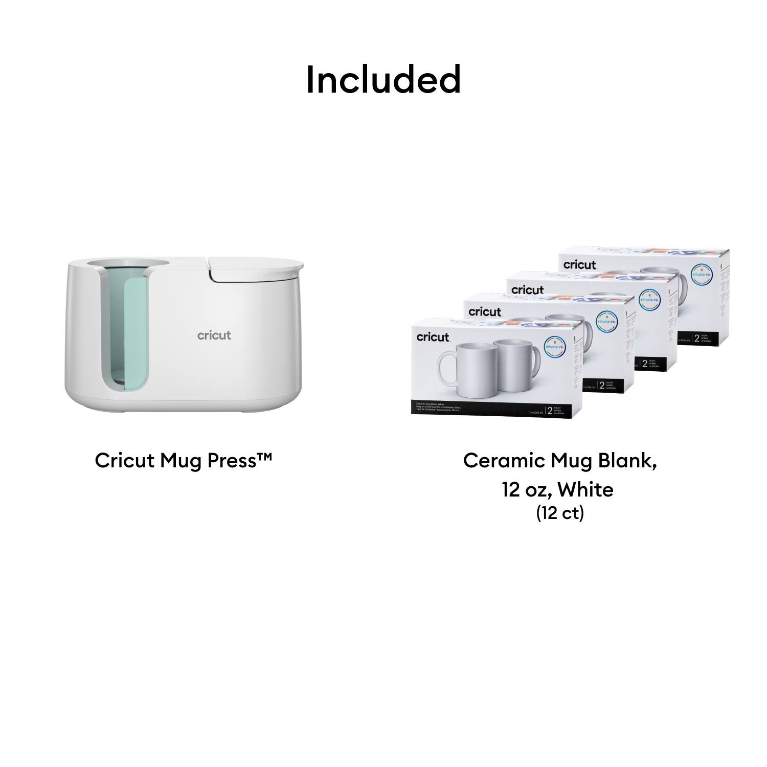 Included

Cricut Mug Press™

Ceramic Mug Blank, 12 oz, White (12 ct)