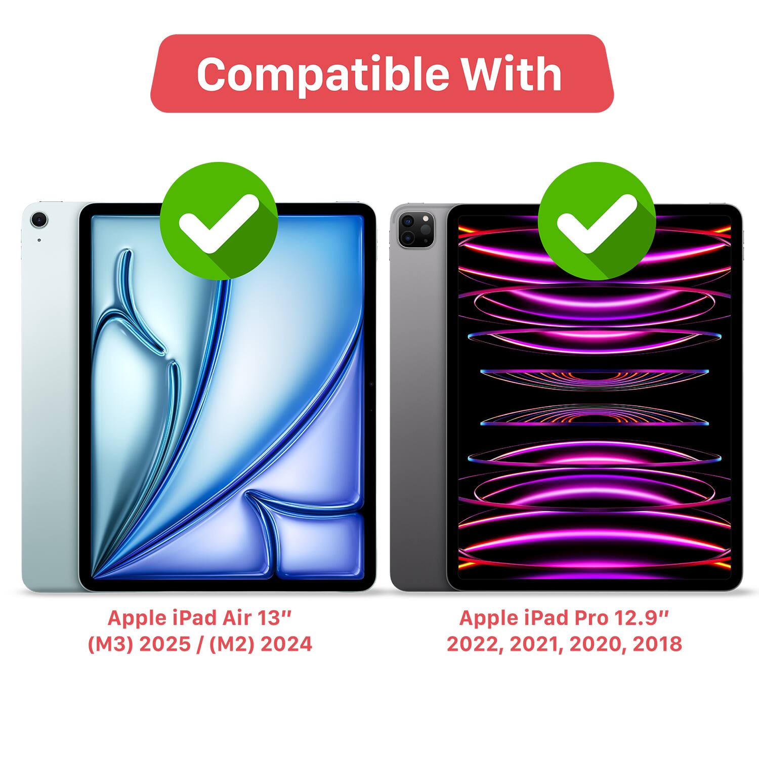 Compatible With

Apple iPad Air 13" (M3) 2025 / (M2) 2024

Apple iPad Pro 12.9" 2022, 2021, 2020, 2018