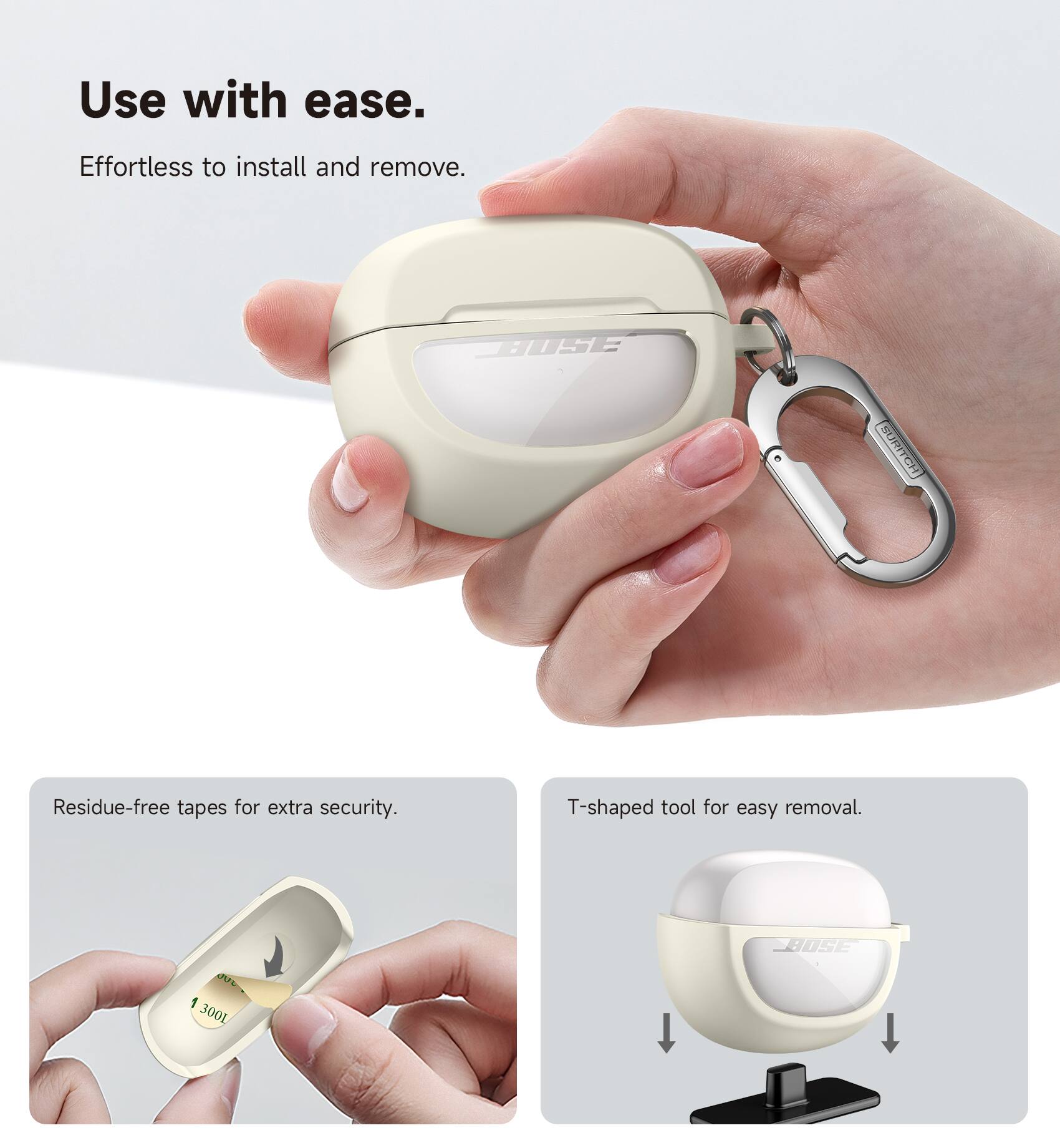 Use with ease.  
Effortless to install and remove.  
BUSE SURICH Residue-free tapes for extra security.  
T-shaped tool for easy removal.  
1 3001 BOSE