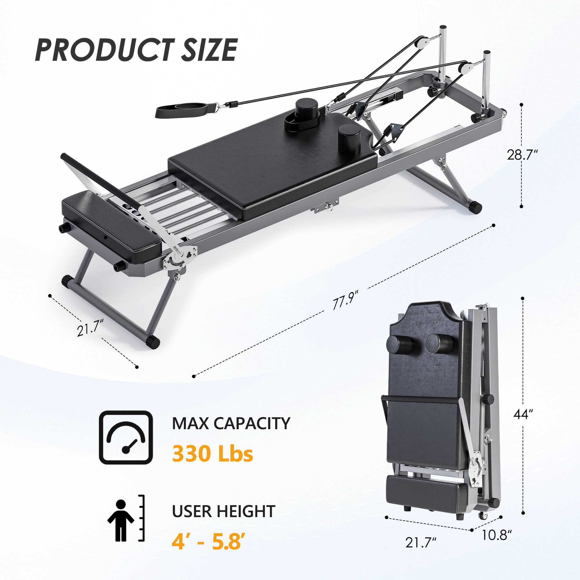 PRODUCT SIZE  
28.7" x 21.7" x 77.9"  

MAX CAPACITY  
330 Lbs  

USER HEIGHT  
4' - 5.8'  

44"  
21.7"  
10.8"