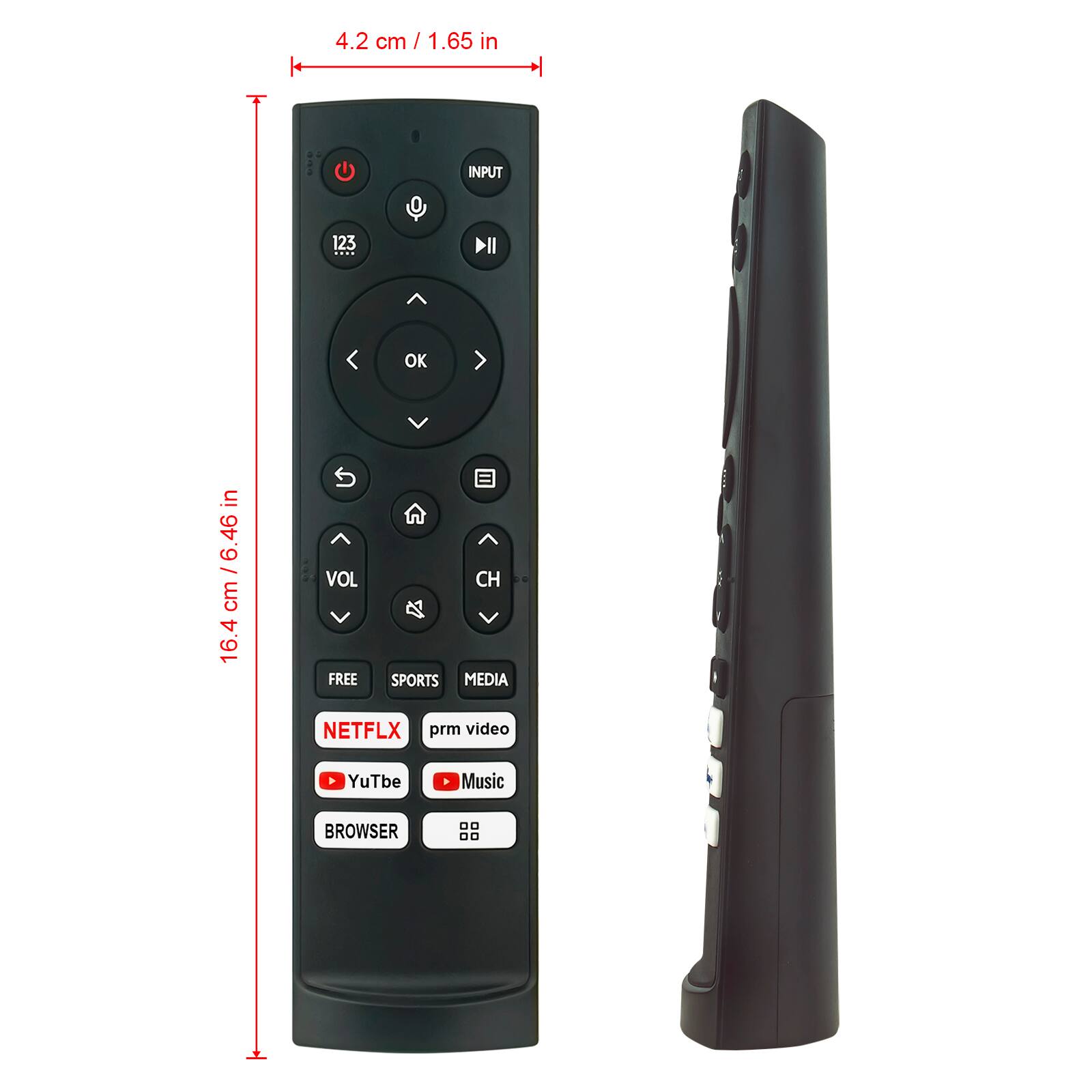 4.2 cm / 1.65 in
16.4 cm / 6.46 in
INPUT
123
OK
VOL
FREE
SPORTS
MEDIA
NETFLIX
prm video
YuTbe
Music
BROWSER