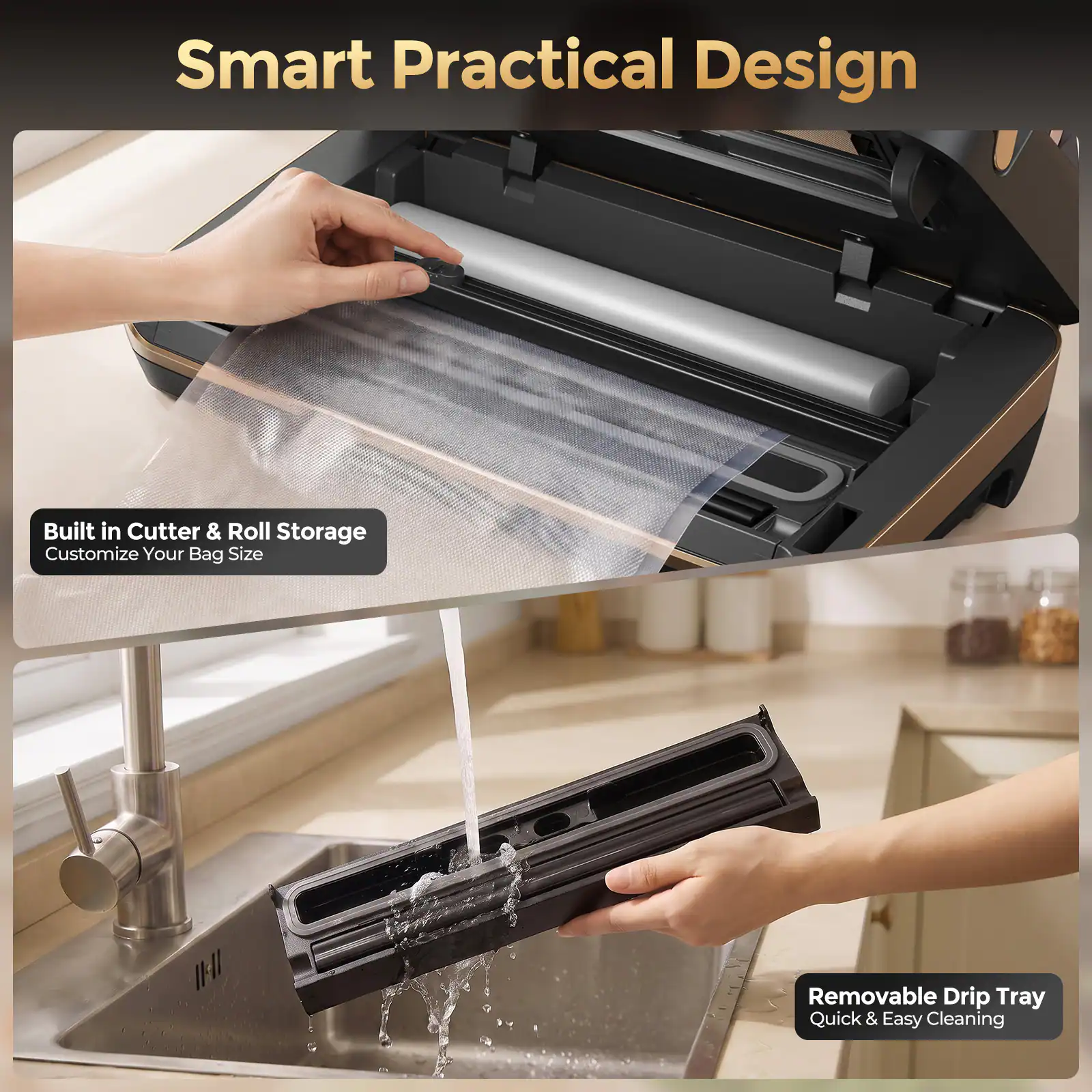 Smart Practical Design

- Built in Cutter & Roll Storage
- Customize Your Bag Size

- Removable Drip Tray
- Quick & Easy Cleaning