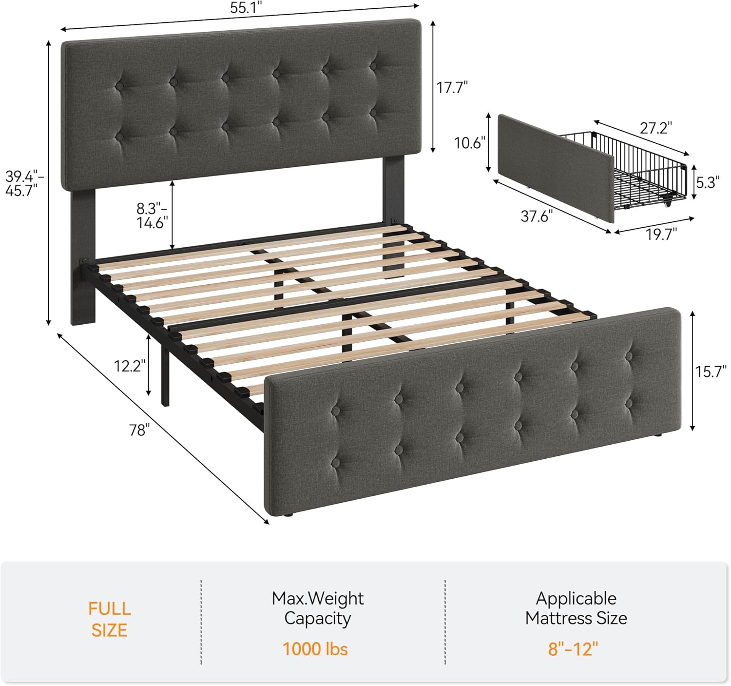 55.1"  
17.7"  
10.6"  
27.2"  
39.4"-45.7"  
8.3"-14.6"  
37.6"  
19.7"  
5.3"  
12.2"  
15.7"  
78"  

FULL SIZE  
Max. Weight Capacity: 1000 lbs  
Applicable Mattress Size: 8"-12"