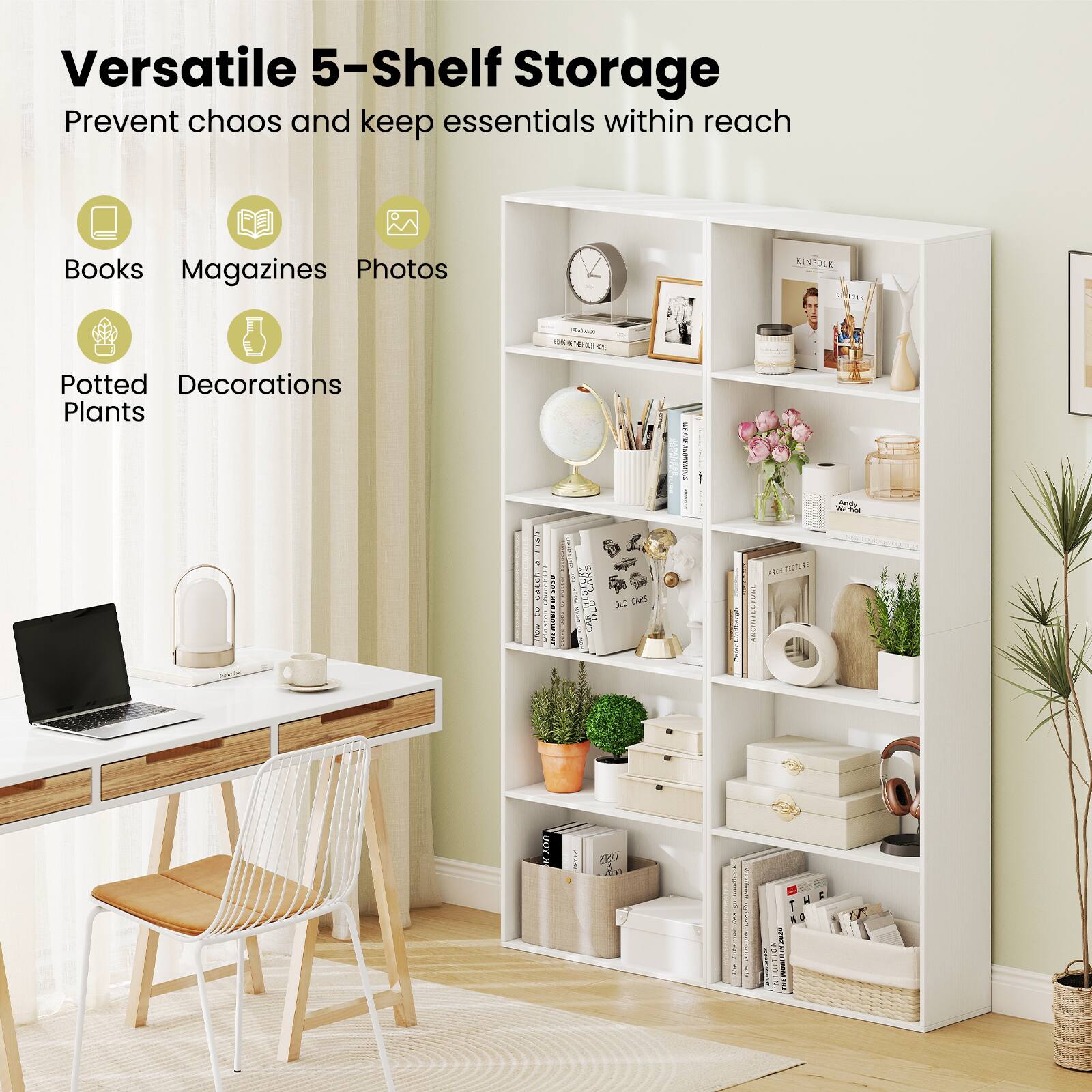 Versatile 5-Shelf Storage  
Prevent chaos and keep essentials within reach  

Books  
Magazines  
Photos  
Potted Plants  
Decorations