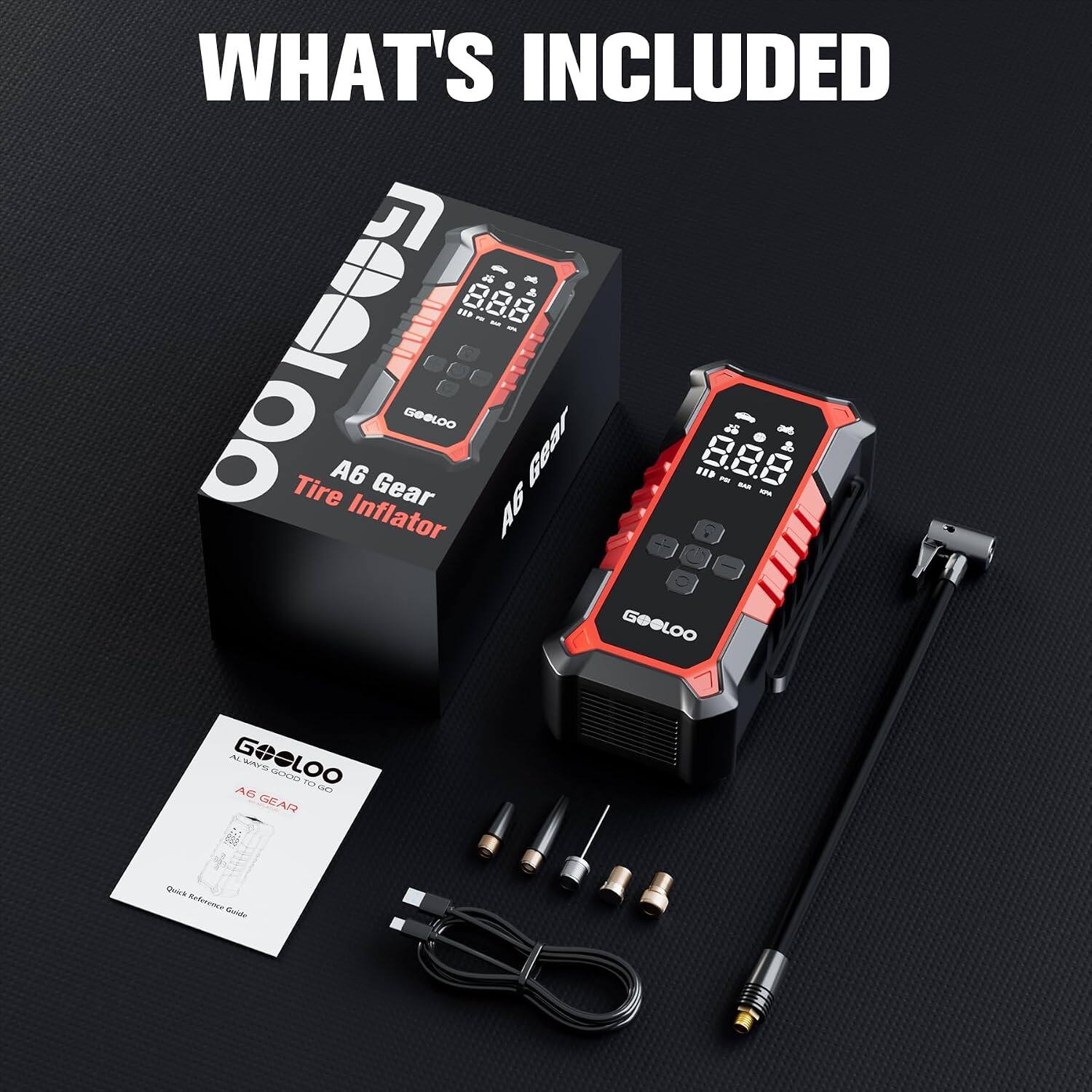 WHAT'S INCLUDED

- FF 0.8.0 - 8 I 8 Tire A6 Inflator Gear
- GOOLOO AG Gear
- GOOLOO AL Gear
- GOOLOO NIT ANNT TO AB mes GEAR
- Quick Reference Guide
