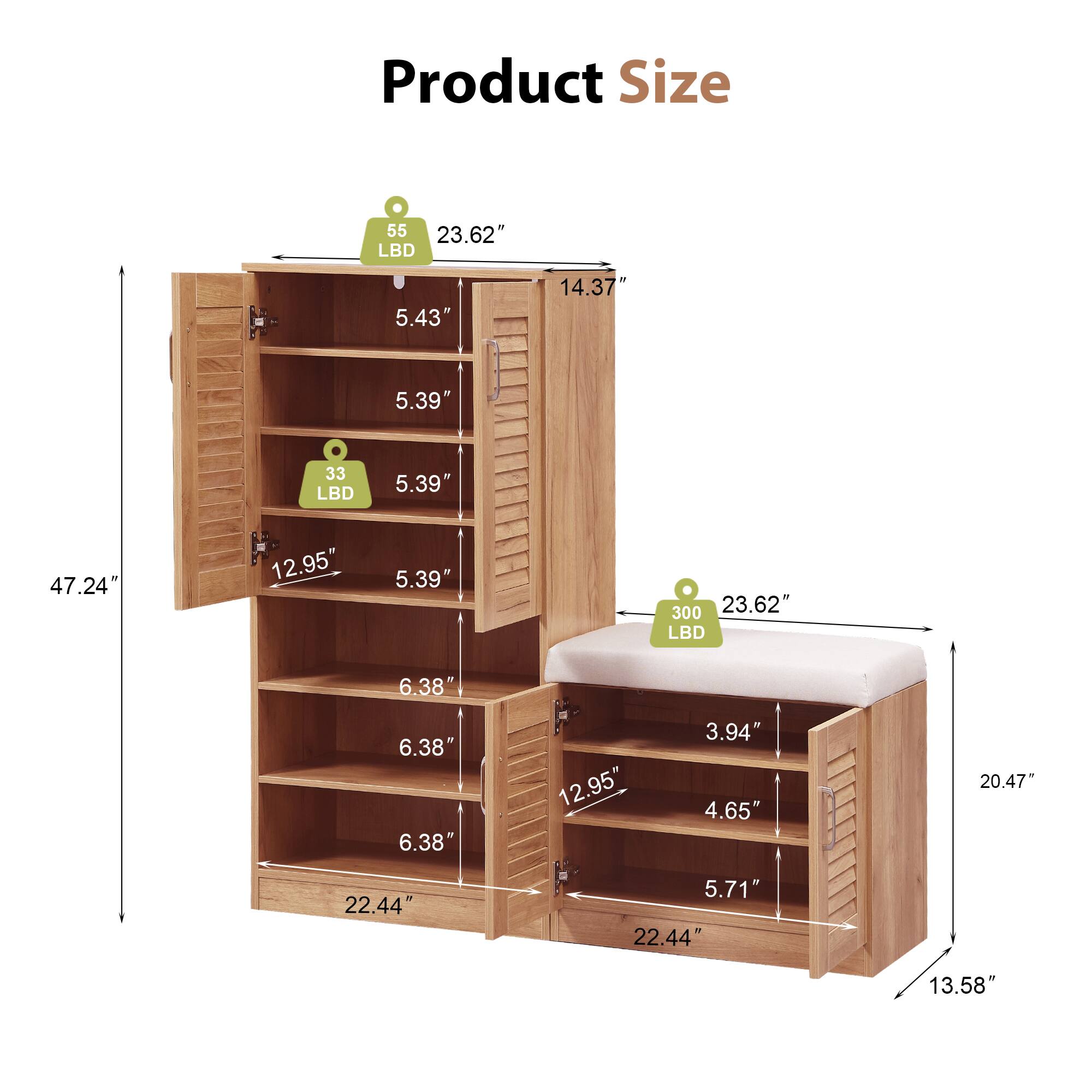 Product Size

55 LBD
- Height: 23.62"
- Width: 14.37"
- Depth: 5.43"
- Shelf 1: 5.39"
- Shelf 2: 5.39"
- Shelf 3: 5.39"
- Total Height: 47.24"

33 LBD
- Shelf 1: 6.38"
- Shelf 2: 6.38"
- Shelf 3: 6.38"
- Total Height: 22.44"

300 LBD
- Height: 23.62"
- Width: 20.47"
- Depth: 3.94"
- Shelf 1: 4.65"
- Shelf 2: 5.71"
- Shelf 3: 12.95"
- Total Height: 22.44"
- Depth: 13.58"