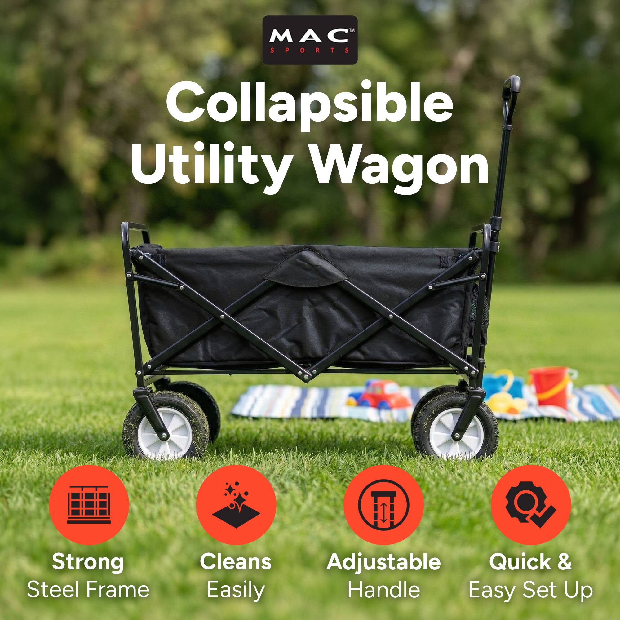 MAC SPORTS Collapsible Utility Wagon  
Strong Steel Frame  
Cleans Easily  
Adjustable Handle  
Quick & Easy Set Up