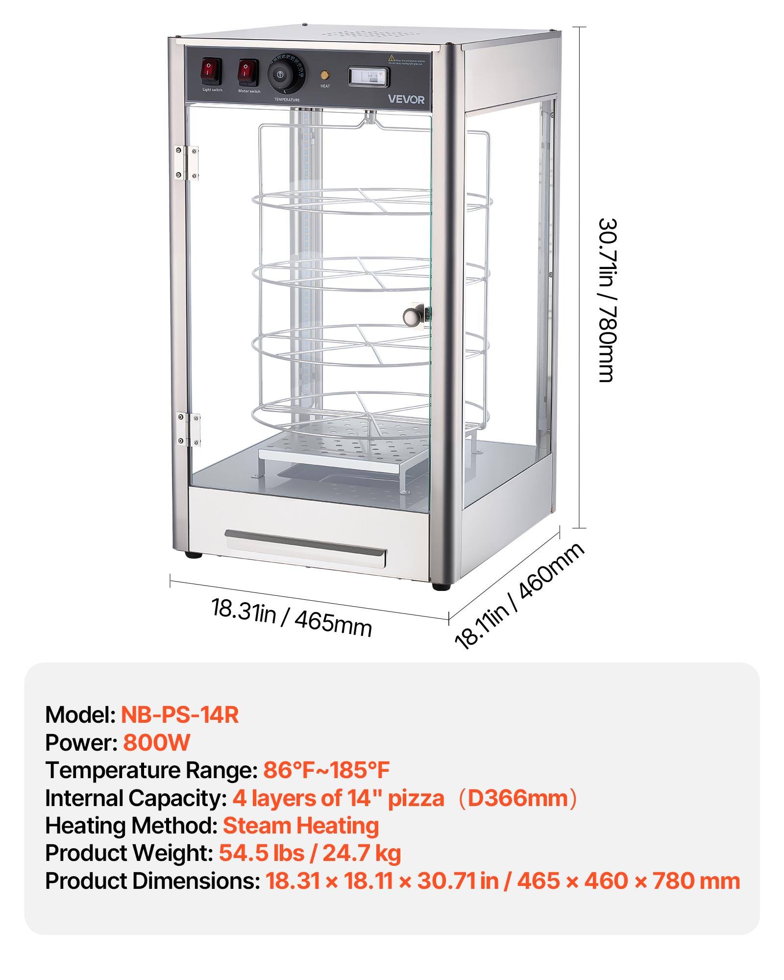 Model: NB-PS-14R  
Power: 800W  
Temperature Range: 86°F~185°F  
Internal Capacity: 4 layers of 14" pizza (D366mm)  
Heating Method: Steam Heating  
Product Weight: 54.5 lbs / 24.7 kg  
Product Dimensions: 18.31 x 18.11 x 30.71 / 465 x 460 x 780 mm