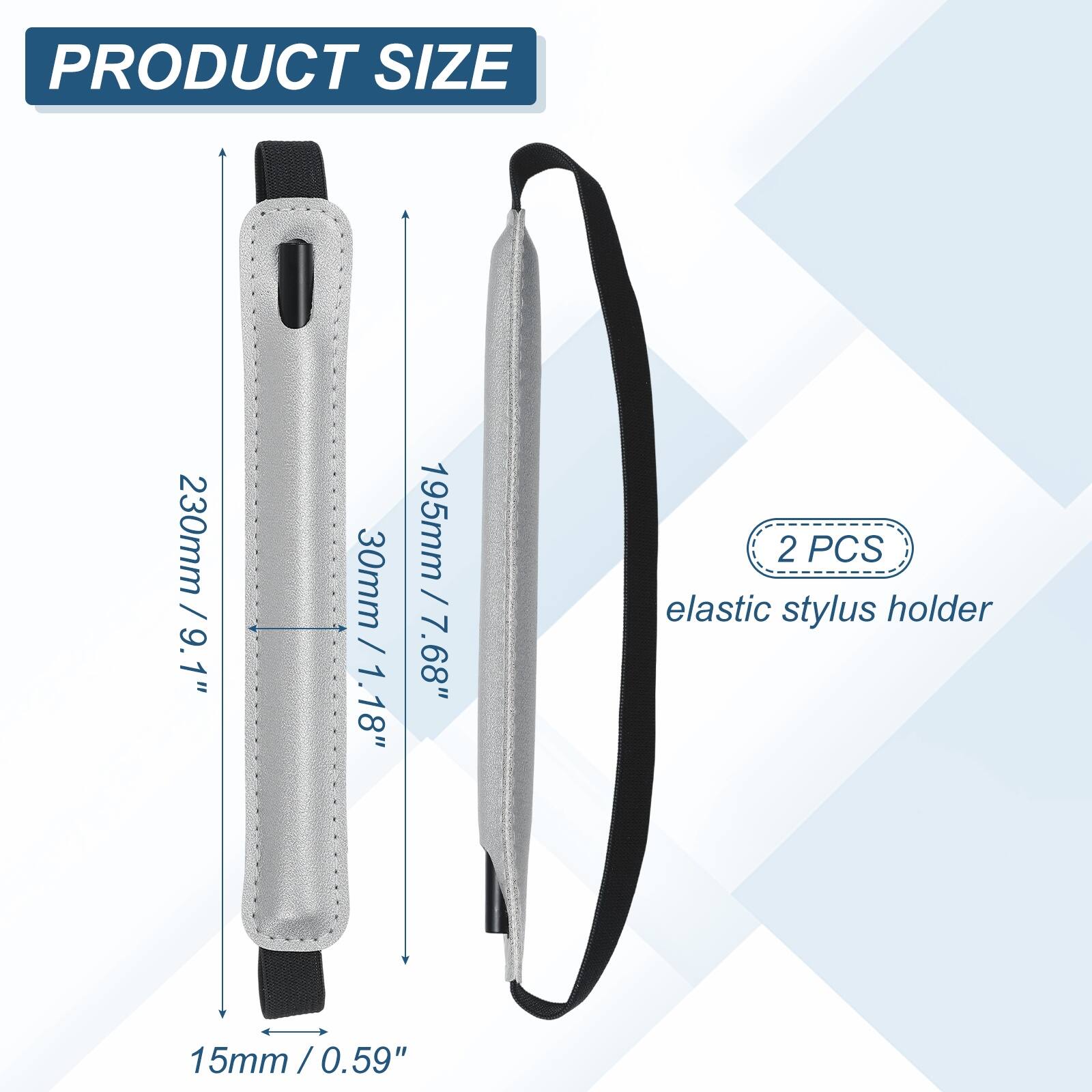PRODUCT SIZE  
230mm / 9.1"  
30mm / 1.18"  
195mm / 7.68"  
15mm / 0.59"  

2 PCS elastic stylus holder