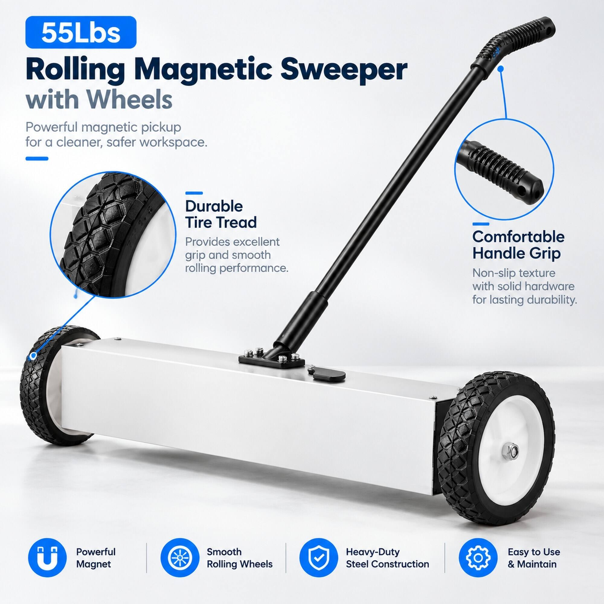 55Lbs Rolling Magnetic Sweeper with Wheels

Powerful magnetic pickup for a cleaner, safer workspace.

- Durable Tire Tread
  Provides excellent grip and smooth rolling performance.

- Comfortable Handle Grip
  Non-slip texture with solid hardware for lasting durability.

- Powerful Magnet
- Smooth Rolling Wheels
- Heavy-Duty Steel Construction
- Easy to Use & Maintain