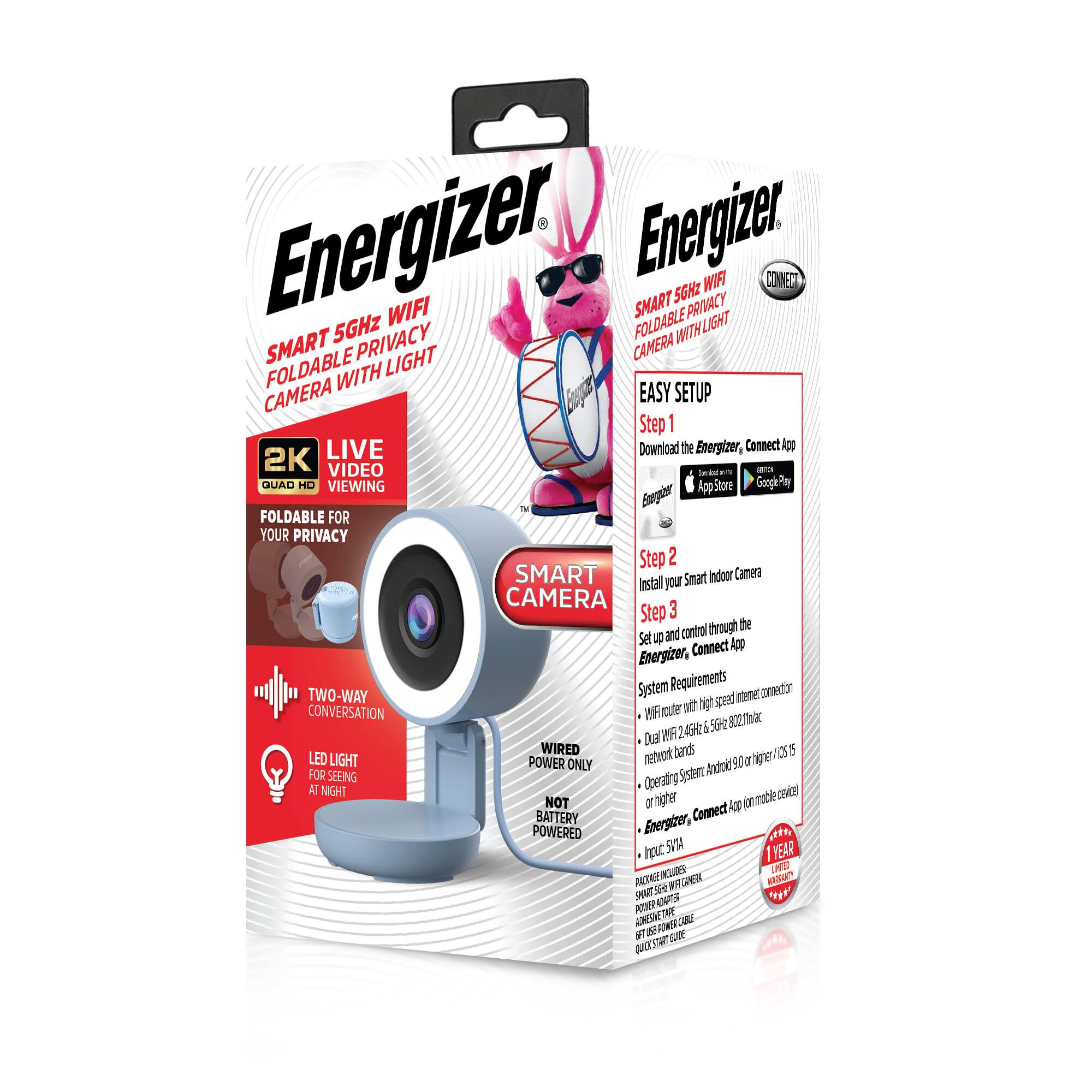 Energizer Smart 5GHz WiFi Foldable Privacy Camera with Light

- 2K Video Quad HD Viewing
- Foldable for Your Privacy
- Two-Way Conversation
- LED Light for Seeing at Night
- Wired Only (Not Battery Powered)

Easy Setup:
1. Download the Energizer, Connect App from the App Store or Google Play.
2. Install your Smart Indoor Camera.
3. Set up and control through the Energizer, Connect App.

System Requirements:
- WiFi router with high-speed internet connection
- Dual WiFi 2.4GHz & 5GHz 802.11n/ac/b/g
- Operating System: Android 9.0 or higher / iOS 15 or higher
- Energizer, Connect App on mobile device

1 Year Warranty

Energizer Smart Camera