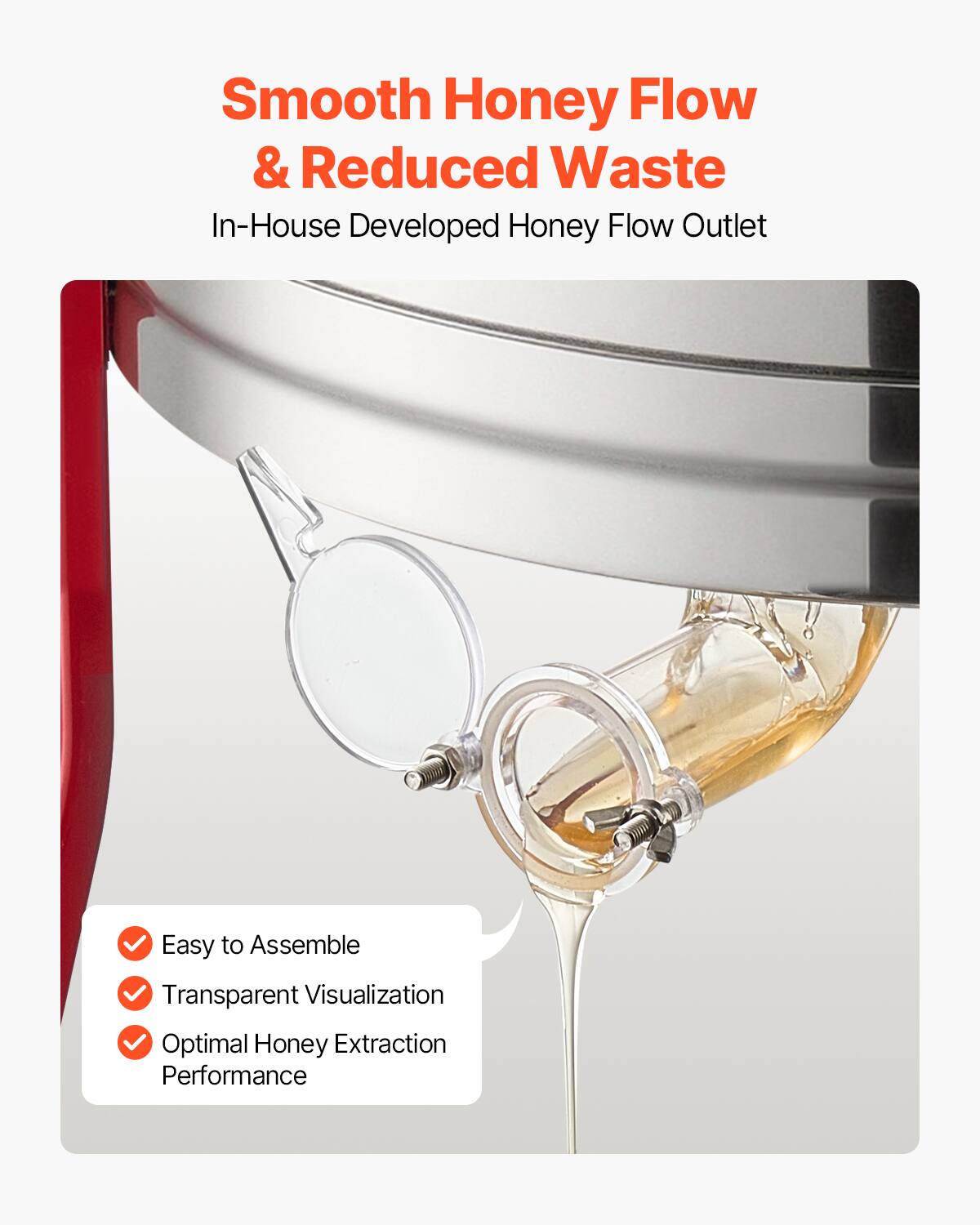 Smooth Honey Flow & Reduced Waste  
In-House Developed Honey Flow Outlet  

- Easy to Assemble  
- Transparent Visualization  
- Optimal Honey Extraction Performance