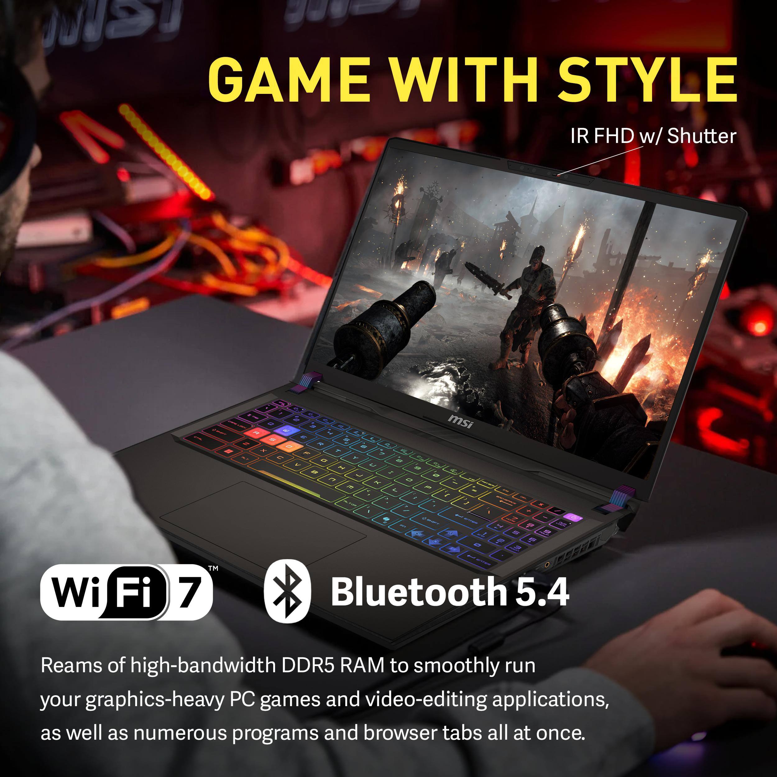 GAME WITH STYLE  
IR FHD w/ Shutter  
Wi-Fi 7  
Bluetooth 5.4  

Reams of high-bandwidth DDR5 RAM to smoothly run your graphics-heavy PC games and video-editing applications, as well as numerous programs and browser tabs all at once.