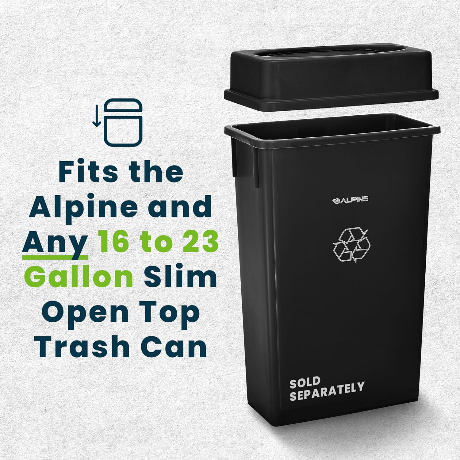 Fits the Alpine and Any 16 to 23 Gallon Slim Open Top Trash Can  
ALPINE SOLD SEPARATELY