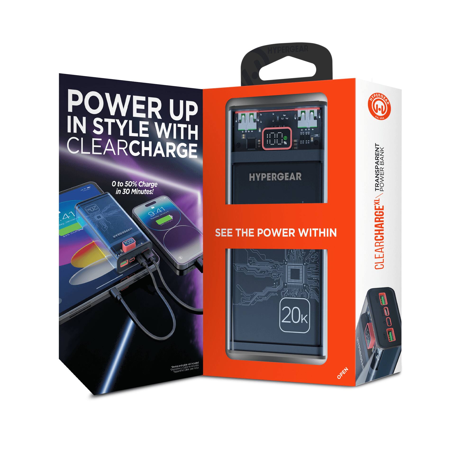 HYPERGEAR POWER UP IN STYLE WITH CLEARCHARGE  
0 to 50% Charge in 30 Minutes!  
PC 9.41  
47 F I  
-- SEE THE POWER WITHIN  
NS 1 - 20 - - me I - - I - - OPEN  
AEPROTES N.D m w  
BANK TRANSPARENT POWER  
CLEARCHARGEX 1 000